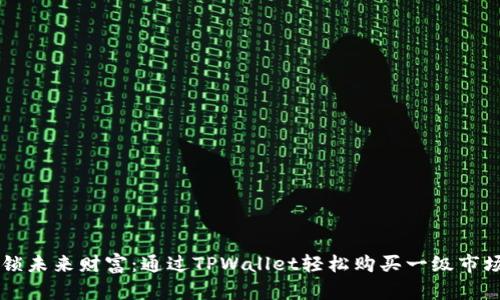 解锁未来财富：通过TPWallet轻松购买一级市场币