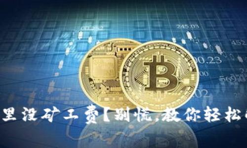 “钱包里没矿工费？别慌，教你轻松解决！”