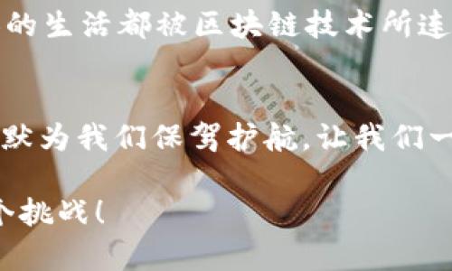 中央二套新闻播报：区块链，这个时代的数字“魔法箱”

区块链, 新闻播报, 数字技术, 信息安全/guanjianci

什么是区块链？
在这个信息技术飞速发展的时代，大家可能都听过“区块链”这个词。它像是一扇神秘的门，将数字世界的无限可能性展现在我们面前。简单来说，区块链是一种分布式账本技术，可以安全地记录和存储数据，而每一笔记录都像一颗“数字珍珠”，难以篡改，可追溯，显得格外珍贵。

区块链的工作原理
要理解区块链，想象一下你正在参加一个大型的聚会，每个人都有一个记录本。每当聚会出现一个新事件，比如大家开始唱歌，或是有人说了一句搞笑的笑话，所有人都会在自己记录本上写下这件事。这样，大家的记录是一致的，而事件的发生顺序也是公认的。这就是区块链的基本流程：每一笔交易被所有参与者所确认并同时记录在各自的账本上。

区块链的特点
区块链凭借其独特的性质，在这个数字化时代脱颖而出。它的四个核心特点分别是透明性、安全性、去中心化和不可篡改性。首先，我们说透明性——想象一下，在聚会中，大家都能看到记录本的内容，这样每个人都能够确保信息的准确性，避免了信息不对称的问题。其次是安全性，区块链使用密码学技术保护数据，就像是一把坚固的大门，只有获得许可的人才能打开。

区块链的实际应用
区块链的应用已经不局限于虚拟货币，它的潜力远远超过我们的想象。在金融领域，通过智能合约，交易变得更加高效透明；在供应链管理中，区块链能够追踪每一件商品的来源，确保商品的质量；甚至在版权保护、投票系统等方面，区块链也正在发挥着越来越重要的作用。

区块链的未来
谁能预测未来呢？可我们可以肯定的是，区块链不会就此止步。随着世界对信息安全和透明性的需求不断提升，区块链的应用领域将会越来越广泛。想象一下，当每一个人的生活都被区块链技术所连接，我们的社会将会变得多么高效和安全！

总结
在这个数字化的时代，我们的生活处处都在与信息打交道，区块链正如同一个魔法箱，装载着无数的可能性。无论是我们日常交易，还是管理复杂的信息流，区块链都在默默为我们保驾护航。让我们一起期待它带来的更多惊喜吧！

最后，祝大家在新技术的世界里，像是走上一列开往未知的列车，充满期待与惊喜，相信未来会更加美好！谁还没点小烦恼呢？只要拥有科技的助力，我们就能够迎接每一个挑战！