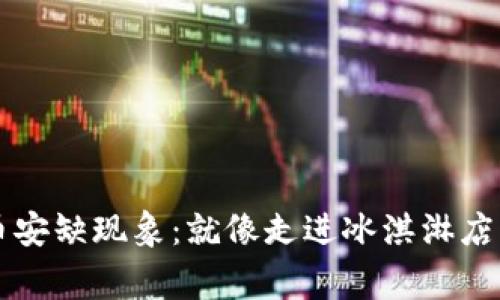 TPWallet电脑版的币安缺现象：就像走进冰淇淋店却发现没有草莓口味