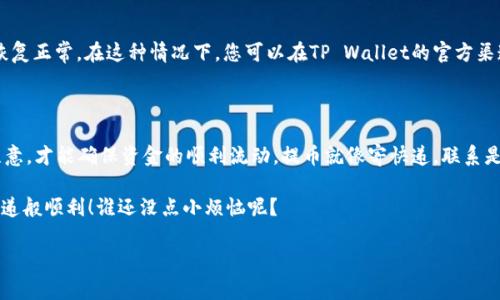 在讨论“提U到TP Wallet没到是什么原因”之前，我们先明确一下相关背景。TP Wallet是一种加密货币钱包，用户可以在其中存储、管理和交易各种数字资产。当用户尝试将U（通常指USDT，即Tether，一种稳定币）提取到TP Wallet时，可能会遇到资产未到账的情况。接下来，我们将深入探讨可能导致这一问题的各种原因，并为您提供解决方案。

常见的提币问题

提币过程中可能出现的问题有很多，像是网络延迟、交易未确认、或者操作失误等等。我们可以把这些问题比作在一个繁忙的快递公司里发货，有时包裹可能会在途中迷路，或者干脆被快递员“遗忘”在一旁。接下来，我们详细来看一下每一种常见问题。

1. 网络拥堵

当网络拥堵时，交易确认的时间可能会延长。在区块链网络上，每一笔交易都需要得到矿工的确认。一旦网络中有大量交易提交，就像是快递公司里一堆包裹积压，工作人员都忙不过来，可能需要等更久，特别是在交易高峰期。

这时候，建议您耐心等待，同时查看您的交易状态。如果您能看到交易是“待确认”状态，那么它应该还在排队等候。如果交易长时间没有确认，您可以尝试调整一些费用，让您的交易获得更高的优先级，就像给快递加急费一样。

2. 提币地址错误

此外，如果提币地址填写错误，您的资金很可能会打水漂。就像你把快递送到邻居家，却没告诉他是你的包裹，结果只好自认倒霉。确保您在提币时仔细检查地址，避免因为一个小错而造成大损失。在TP Wallet中，您可以通过复制和粘贴地址来减少手动输入的错误，确保资金能够顺利到达。

3. 操作失误

操作失误也是一种常见的提币问题。许多人在进行区块链交易时犯了一些基本错误，比如没有选择正确的网络。如果您在USDT的提币选项中选择了错误的链（如选择了TRC20而钱包只接受ERC20），就像是不小心把包裹邮寄到另一个城市一样，您的资产不会出现在TP Wallet中。

因此，在提币时一定要核实所使用的网络类型和钱包地址，确保它们是相匹配的。就像快递员确认收件地址一样，不然麻烦可就大了。

4. 安全验证问题

安全验证也是一个重要环节。许多钱包在转账时需要进行额外的安全验证，如果没有完成这些步骤，提币会被暂停。就像您在收快递时，得先出示身份证，快递公司才会把包裹给您。未完成身份验证、二次验证等安全步骤，会让您的资金暂时滞留在系统中。

为了避免这种情况，建议您在提币前先检查一下TP Wallet的设置，确认所有安全验证都已顺利通过。同时，确保邮箱和手机号码都可以接收到验证码。在这里，不妨给自己定个小提醒：“确认身份，钱包安全！”

5. 钱包维护或升级

有时候，钱包本身会进行一些维护或升级工作，可能导致用户无法进行提币操作。这就像快递公司为了提升服务暂时关闭了一些业务，等待系统恢复正常。在这种情况下，您可以在TP Wallet的官方渠道上查看相关公告，看看是否有维护通知。

总结

综上所述，提U到TP Wallet未到账的原因可能包括网络拥堵、地址错误、操作失误、安全验证问题以及钱包维护等。每一个环节都需要用户多加注意，才能确保资金的顺利流动。提币就像寄快递，联系是要确保每一步都做到位，才能保证包裹（您的U）顺利送达。

如果在操作中遇到任何异常，别忘了及时查看交易状态，或者向相关的客服寻求帮助，毕竟“有备无患”总是好的。但愿下次提U的过程能如顺风快递般顺利！谁还没点小烦恼呢？

希望这篇文章对您有所帮助，如果您还有其他问题或者想了解更多关于TP Wallet的内容，请随时提问！