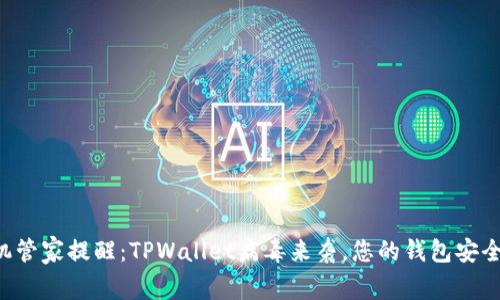手机管家提醒：TPWallet病毒来袭，您的钱包安全吗？