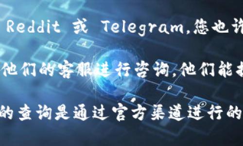TPWallet 的地址通常是基于区块链的一种形式，类似于大多数加密货币钱包地址。您可以通过以下几种方式查询 TPWallet 地址的信息：

1. **区块链浏览器**：每种加密货币都有其专属的区块链浏览器，您可以在这些浏览器中输入 TPWallet 地址，查看相关的交易记录和余额。

2. **TPWallet 应用**：如果您使用的是 TPWallet 移动应用程序，可以直接在应用程序内进行查询。一般来说，每个钱包都有其独特的地址，并且应用通常会显示该钱包的交易历史。

3. **社交媒体和论坛**：在一些加密货币相关的社交媒体平台或论坛上，如 Reddit 或 Telegram，您也许能够找到关于 TPWallet 以及其地址的相关讨论和指导。

4. **客服支持**：如果您对于 TPWallet 的地址有任何疑问，可以直接联系他们的客服进行咨询，他们能提供最准确的信息。

需要注意的是，区块链是去中心化的，很多信息都是公开透明的，但请确保您的查询是通过官方渠道进行的，以避免碰到诈骗或虚假信息。
