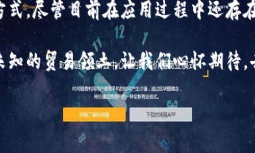 区块链技术与贸易的关系是现代经济领域中一个重要的话题。下面我将为您介绍区块链技术的基本概念、其在贸易中的应用以及带来的潜在影响。

什么是区块链技术？

区块链技术是一种去中心化的分布式账本技术，最初是为比特币而开发的。这种技术允许信息在多个节点上记录并存储，确保数据的透明性和不可篡改。简单来说，区块链就像一个透明的账本，所有人都能查看，每一笔交易都被永久记录，从而避免了以往中心化数据库可能导致的错误和伪造。

区块链技术的特点

区块链的主要特点包括：

ul
  listrong去中心化：/strong没有单一的控制实体，所有参与者都拥有相同的权限。/li
  listrong透明性：/strong交易信息对所有人开放，任何人都可以查看交易历史。/li
  listrong安全性：/strong通过加密和共识机制，确保数据的安全性和完整性。/li
  listrong不可篡改：/strong一旦数据被记录在区块链上，就无法更改，确保了信息的真实可靠。/li
/ul

区块链技术在贸易中的应用

区块链技术在贸易领域的应用正在逐步展开，不仅提高了交易效率，还改进了供应链管理。以下是几个主要的应用场景：

h41. 供应链管理/h4

传统供应链管理中信息不透明、信息更新滞后、单据丢失等问题屡见不鲜。而区块链可以实现实时跟踪，让每一环节的信息都可以通过区块链透明记录，确保产品从源头到达消费者手中的每一步都可以追溯。想象一下，在超市中，你看到的新鲜水果是如何从田里被运送到你手中的，区块链让这一切变得透明和可信。

h42. 跨境支付/h4

跨境支付一直是国际贸易中的一大难题，传统的银行转账速度慢、手续费高。而使用区块链，企业可以通过数字货币进行即时支付，减少中介环节，降低费用。“想要花钱又不想花冤枉钱的你，区块链会成为你最好的朋友。”

h43. 智能合约/h4

智能合约是区块链技术中的一项重要应用，它是一种自动执行合约条款的程序。比如，一个商品如果按照规定的时间送达，就会自动释放付款，省去了繁琐的行政流程。谁还没点小烦恼呢？智能合约就像一个可靠的个人助理，不会迟到，也不会忘记你的指令。

h44. 防伪溯源/h4

在市场上，假冒伪劣产品层出不穷，而区块链可以提供有效的防伪解决方案。通过区块链，消费者可以通过扫描商品上的二维码，轻松查看产品的来源和生产过程，从而避免购买到假货。这一过程就像打开了一扇窗，让消费者能看到背后的真相。

区块链对贸易未来的影响

随着区块链技术的不断推广，其对国际贸易模式的改变也将越来越显著。

h41. 提高信任度/h4

区块链的去中心化和透明性使得参与者之间的信任度提高，贸易协作变得更加顺畅。无论是买家、卖家还是供应商，大家都可以在同一个平台上进行交易，消除了信息不对称带来的信任危机。

h42. 降低成本/h4

使用区块链技术后，传统贸易中需要的 intermediaries（如律师、会计师等）大大减少，节省了一笔不小的开支。消费者和企业都能从中受益，而这些节省下来的成本又可以更好地投入到产品和服务的创新中。

h43. 改善监管/h4

区块链技术还能够改善各国对贸易行为的监管，确保合规性。由于所有交易都被公开记录，监管机构能够更轻松地追踪和审查交易过程。这就像是在一条河流上加了一座透明桥，让管理者能够随时查看水流的状况。

h44. 促进全球化/h4

通过区块链，企业更容易进入国际市场，打破了地域限制。不同国家和地区的企业都可以通过同一平台进行交易，形成更加紧密的全球经济网络。这种无国界的交易方式使得全球经济的发展潜力极大提升。

小结

总而言之，区块链技术已经在国际贸易中展现出了巨大的潜力。通过增进透明度、提高效率以及降低交易成本，区块链正在改变我们交易的方式。尽管目前在应用过程中还存在一些技术和法律上的挑战，但随着技术的不断成熟，区块链将在贸易领域发挥越来越重要的作用。

当然，未来的贸易不会是完全依赖于区块链技术，但它的介入无疑为我们打开了一扇新世界的大门。就像一张神奇的地图，引领着我们探索未知的贸易领土，让我们心怀期待，去迎接这个充满可能性的未来吧！

区块链技术, 贸易, 供应链管理, 智能合约/guanjianci