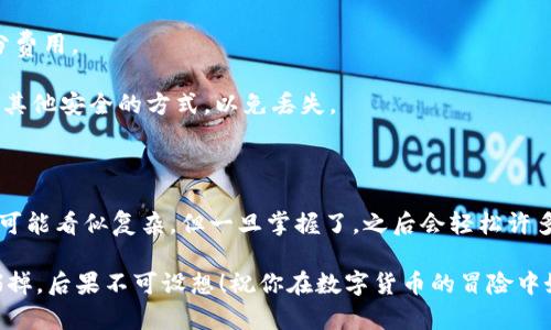 转账数字货币的过程对于许多用户来说可能会觉得复杂，有时甚至类似于解密一把古老的宝藏锁。但别担心，让我们来一步一步地搞明白如何将资金从欧易转账到TP币安链钱包，让这一过程变得简单易懂。

欧易与币安链钱包的前期准备

在我们开始之前，首先需要确保你在欧易和币安的账户都已经注册并完成验证。你会发现，账户就像一个大大的金库，而转账的过程则是将金币从一个金库移动到另一个金库。为了顺利运作，我们需要相应的钥匙（也就是地址！）。

获取TP币安链钱包地址

第一步，打开你的币安链钱包。通常情况下，钱包的主界面上会有一个“接收”或“收款”按钮。点击这个按钮，就如同打开宝藏的第一道锁，你将看到一串看起来复杂的字母和数字组合，这就是你的TP币安链钱包地址了。

记得对这个地址进行仔细检查，确保没有任何错误，因为在区块链上，一旦发送，交易就无法逆转。就像撒盐进汤里，后悔也来不及了。

在欧易进行转账操作

接下来，登录到你的欧易账户。找到“提现”或者“转账”选项，这就如同在地图上找到通往新金库的道路。选择你要发送的数字资产，输入你刚才获取到的TP币安链钱包地址。

这里也需要注意的是，欧易会要求你输入转账金额和一些其他的安全验证（比如短信验证码或谷歌认证）。确保每一步都仔细对待，因为这就像是把钱放在了礼物盒里，如果不小心包装错了，礼物就送不到了。

确认转账信息

输入完所有必要的信息后，仔细再检查一遍。确保钱包地址和金额无误，然后点击“确认”或者“提交”，这的时候，系统会像保安一样检查一遍，你真的是要转账吗？一旦确认，就像按下了启动按钮，转账将被处理。

在此过程中，如果遇到任何问题，比如网络延迟或系统错误，切忌慌张。这一过程通常会有一个进度条，想象一下你在等待美味的披萨送到家中，耐心等待吧！

等待确认和查看转账状态

一旦转账成功，你将会收到一条确认信息，跟收到货物的短信一样兴奋。这时，你可以在币安链钱包中查看余额，确认刚才的“藏宝箱”已经安全到达。

如果需要更长的时间来确认，可能是因为区块链的网络繁忙，稍等片刻，顺便喝杯咖啡，欣赏一下窗外的风景，不要让紧张的情绪影响了心情。

小贴士

1. strong控制转账金额：/strong对于初次操作，建议先尝试小额转账，确认无误后再进行大额操作。

2. strong注意网络费用：/strong在欧易转账时，可能会产生网络费用，不要忘记留出这部分费用。

3. strong多做备份：/strong确保你对钱包地址等信息进行了备份，可以使用笔记本记录或其他安全的方式，以免丢失。

总结

通过以上步骤，你应该能够顺利地将资金从欧易转账到TP币安链钱包，尽管过程中有些操作可能看似复杂，但一旦掌握了，之后会轻松许多。谁还没点小烦恼呢？希望我的这些小技巧能帮助到你，让你在数字货币的世界里畅游无阻！

最后，牢记安全第一，不要随意分享你的钱包地址和私钥，不然就像把家里的大门钥匙随意扔掉，后果不可设想！祝你在数字货币的冒险中好运连连！