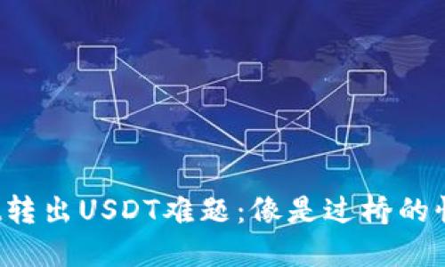 TPWallet转出USDT难题：像是过桥的惊心一瞬？