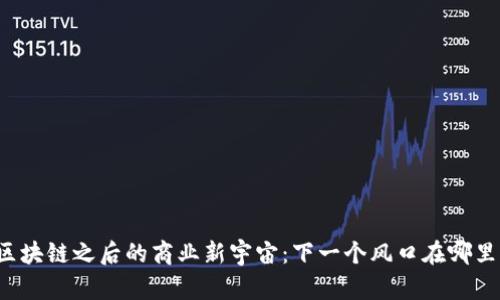 区块链之后的商业新宇宙：下一个风口在哪里？