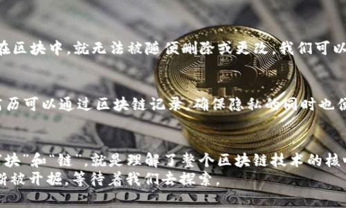 区块链技术是近年来备受瞩目的创新，其概念中的“链”和“块”是理解这一技术的关键。下面将分别介绍区块链的“链”和“块”，并探讨它们在区块链中的作用和重要性。

什么是区块链的“块”？
在区块链的世界中，“块”就像是一本一本装满故事的书，每一块都是一个数据的集合。每个“块”可以想象为一个文件夹，里面记录了许多交易信息，比如比特币转账的记录、智能合约的执行情况等。每个块由几个主要组成部分构成：
ul
    listrong块头（Block Header）：/strong就像是一本书的封面，展示了这本书的基本信息，包括时间戳、前一个块的哈希值、难度值等。/li
    listrong交易列表（Transaction List）：/strong这部分包含了该块中所有的交易信息，类似于书中的章节。/li
    listrong哈希值（Hash Value）：/strong每个块都有唯一的哈希值，这就像是书的ISBN号，确保了每一本书都是独一无二的。/li
/ul
区块中的数据是不可更改的，这就像一本好书，一旦写下，就很难对内容进行随意的修改。由于数据的不可篡改性，区块链被认为是透明且安全的。谁还没点小烦恼呢？这样的技术可以让我们在数字世界中多了一份保障。

什么是区块链的“链”？
区块链中的“链”可以想象成是所有这些书籍按顺序排列在图书馆的书架上。每一本书（块）都紧密连接，形成一个长长的链条。如果你用力拔出其中一本书（篡改数据），整个书架（区块链）就会崩溃，失去平衡。链的核心特点是：
ul
    listrong顺序性（Order）：/strong每个块在链中都有一个特定的位置，代表着其在时间上的顺序。最新的块总是添加在链的末尾。/li
    listrong不可篡改性（Immutability）：/strong一旦信息写入区块并加以链接，就无法轻易修改。这就像你在书中写下的评论，写过之后，想要擦掉可没那么简单。/li
/ul
因为链的结构，每个块都包含前一个块的哈希值，这就像在每本书的封面上都标注了它前一本书的ISBN号。这种方法确保了每本书只能在它自己的位置上，任何尝试在书架上重新排序的行为都会被立刻识别。

区块链“链”和“块”的互动
现在我们知道了什么是“块”和“链”，但它们是如何协作与互动的呢？想象一下，无论操控的是一本繁重的小说或是一本轻快的漫画，都是在这个链条中运行的。在区块链里，“块”和“链”构成了一个安全、透明的环境，而这就是区块链的魔力所在。
每当有新的交易发生时，系统会将其打包成一个新的块（想象有新的章节被添加到一本书中）。一旦这个块被验证，它就会被添加到链的末端，形成一个新的序列。好比是每次对故事情节的大团圆结局，都会激起读者的兴奋。
覆盖在整个链上的加密算法就像是一位严密的图书管理员，时刻保障着每一本书的真实可信。没有这个“管理员”，就无法保证书本中的内容是否真实。如果没有合适的验证机制，任何人都可以随便更改书中的情节，导致故事走向的不确定性，让读者哭笑不得。

区块链的优势：安全性与透明性
既然区块与链是如此紧密结合，那它们能给我们的生活带来什么样的变化呢？首先，区块链的安全性就像是给这些书籍加上了锁。无论是什么信息，一旦数据被记录在区块中，就无法被随便删除或更改。我们可以确保那些赚钱的点子和投资决策不会被盗取。此外，透明性优于传统中心化数据库，任何人都能够查阅这本书架上的书籍，了解每一个交易的细节，极大增强了信任。

区块链的应用前景
区块链不仅在加密货币领域盛行，它的应用领域几乎无所不在。比如，供应链管理中，通过区块链追踪产品来源，让每一个环节都明晰可查；在医疗健康领域，患者的病历可以通过区块链记录，确保隐私的同时也便于医生快速有效地获取信息；在身份验证上，区块链提供了更为安全的方式，打击身份盗窃的发生……这不禁让人感慨，生活在区块链的时代是多么令人兴奋！

总结：链与块的共生关系
在区块链的世界中，“链”和“块”犹如舞台上倾情献艺的两个主角。它们各自展现着独特的魅力，又相互作用，共同编织出这场精彩绝伦的区块链盛宴。可以说，理解了“块”和“链”，就是理解了整个区块链技术的核心所在。无论未来技术如何发展，这种安全、透明的特性都将继续引领数字世界的演变。
未来的生活中，区块链技术的广泛应用可能会逐渐改变我们的生活方式，它不是单纯的趋势，而是未来社会的基石。正如一本创意无限的书籍，区块链的潜能也在不断被开掘，等待着我们去探索。