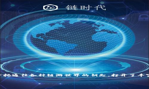 在TPWallet上玩链游的方式，可以类比于在游乐场中寻找最刺激的过山车。TPWallet不仅仅是一个数字钱包，它更像是一把通往各种链游世界的钥匙，打开了丰富多彩的虚拟冒险之旅。接下来，让我们一起揭开在TPWallet中玩链游的神秘面纱，探索这个充满乐趣和挑战的虚拟世界。

在TPWallet中畅玩链游，开启你的虚拟冒险之旅！