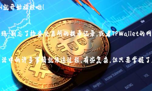 要将ETH提现到TPWallet，您可以按照以下步骤进行：

步骤一：准备工作
在开始提现之前，确保您已经有一个TPWallet账户。如果还没有，您可以去官网下载并注册一个钱包。

步骤二：获取TPWallet的ETH收款地址
打开TPWallet应用，进入ETH钱包部分，您会找到自己的收款地址。通常这个地址是一个以“0x”开头的一串复杂字符。记得复制这个地址！这一步就像在游戏中找到一个宝藏地点，少了地址就无法找到宝藏啦！

步骤三：登陆您的交易所账户
登陆您交易ETH的交易所账户，比如Coinbase、Binance等。找到提现（Withdraw）功能。通常，它都藏在账户管理的菜单中，就像一只藏在森林中的小动物，需要你仔细寻找。

步骤四：选择ETH提现
在提现界面，选择ETH作为提现的币种。输入您刚才复制的TPWallet收款地址。为确保安全，建议仔细核对每一个字符，因为地址任何一个小小的错误都可能导致“失去”您的ETH，谁还没有点小烦恼呢？

步骤五：确认提现信息
接下来，您需要输入提现的数量，并检查所有信息。通常情况下，交易所会提供一个交易费，记得提前了解它，以免音乐停止的时候发现自己只带了零花钱。

步骤六：提交和等待
在确认无误后，提交提现请求。之后，您可能会收到一封确认邮件或者手机验证码，按照提示确认后，您的ETH就开始旅程啦！

步骤七：查看TPWallet余额
耐心等待。一般情况下，几分钟到几个小时之内，您可以在TPWallet里面看到您的ETH到账。如果长时间未到账，别忘了检查交易所的提币记录，或者TPWallet的网络状态，就像等待一位朋友迟到的到来，一定要确认对方的交通情况。

总结
通过以上步骤，将ETH提现到TPWallet其实非常简单，只要耐心一步步操作，确保每一个细节不出错就好！生活中的许多事情就像这过程，有些复杂，但只要掌握了正确的方法，就能轻松搞定。希望每个面临数字货币转账的朋友都能顺利“取金”，找到属于自己的那份宝藏！

如果您有任何疑问或需要进一步的帮助，请随时提出！
