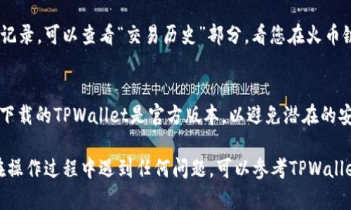 要在TPWallet（一个支持多链的数字资产钱包）上查找火币链（Huobi Chain）上的持币地址，您可以按照以下步骤进行操作：

步骤一：打开TPWallet应用
首先，确保您已经下载并安装了TPWallet应用。如还未安装，您可以在应用商店中搜索“TPWallet”进行下载。

步骤二：创建或导入钱包
如果您是第一次使用TPWallet，请按照应用的提示创建一个新钱包。如果您已经有一个钱包，可以通过“导入钱包”功能使用您的助记词或私钥进行访问。

步骤三：选择火币链
在TPWallet主界面，您会看到支持的多条区块链。请找到并点击“火币链”选项，确保切换到该链上。

步骤四：查找您的火币链持币地址
在火币链界面，您会看到您的钱包地址，这就是您的火币链持币地址。如果您希望复制地址，可以点击“复制”按钮，方便随时使用。

步骤五：查看资产及交易记录
在火币链的界面中，您可以查看自己持有的数字资产及其余额。如果您想了解更详细的交易记录，可以查看“交易历史”部分，看您在火币链上进行的所有交易。

注意事项
在使用TPWallet和火币链时，请注意保护自己的私钥和助记词，切勿随意分享。此外，确保您下载的TPWallet是官方版本，以避免潜在的安全风险。

通过以上步骤，您就能轻松查找到您的火币链持币地址，享受数字资产管理的乐趣！如果您在操作过程中遇到任何问题，可以参考TPWallet的帮助文档或社区支持。希望各位数字资产的探索者们都能安全、顺利地管理自己的资产！