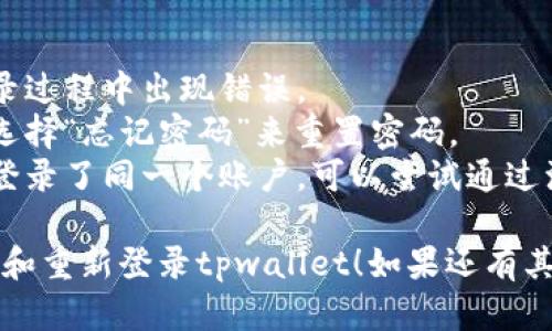 要退出tpwallet并重新登录，请按照以下步骤进行：

### 第一步：打开tpwallet应用

1. 找到并点击tpwallet应用图标，打开应用。

### 第二步：退出当前账户

1. 进入应用后，找到“设置”选项。通常这个选项可以在应用的主界面或者侧边菜单中找到。
2. 在“设置”菜单中，找到“账户管理”或“登出”选项。
3. 点击“登出”。应用会提示确认是否真的要退出，确认后将会退出当前账户。

### 第三步：重新登录

1. 在退出后，你将会回到tpwallet的登录界面。
2. 输入你的账号和密码，点击“登录”按钮。
3. 如果你开启了两步验证，按照提示输入验证码完成登录。

### 注意事项

- 确保你的网络连接正常，以免在登录过程中出现错误。
- 如果你忘记密码，可以在登录界面选择“忘记密码”来重置密码。
- 有些情况下，如果你在其他设备上登录了同一个账户，可以尝试通过注销其他设备的登录来完成安全退出。

希望这些步骤可以帮助你顺利地退出和重新登录tpwallet！如果还有其他问题，欢迎随时询问。