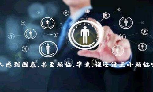 在使用TPWallet或任何数字钱包时，有时候可能会遇到资产无法转出的问题。这可能会让人感到困惑，甚至烦恼。毕竟，谁还没点小烦恼呢？今天，我们就来深入探讨一下“TPWallet转不出去”的问题，并提供一些可能的解决方案。

数字钱包里的“囚徒”：如何解锁TPWallet无法转出的烦恼