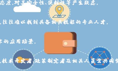 区块链技术作为一种颠覆性创新，在金融、供应链、医疗等多个领域展现出巨大潜力。然而，它在普及过程中面临诸多障碍。以下是一些普遍的障碍：

### 1. 技术复杂性
区块链技术的复杂性使得许多企业和个人对其感到困惑。理解其运作原理，如去中心化、共识机制和智能合约等，对非专业人士来说具有一定挑战性。

### 2. 缺乏标准化
目前，区块链技术尚未形成统一的标准，不同的区块链平台（如以太坊、比特币、Hyperledger等）具有不同的特性和应用场景。这种缺乏标准化使得开发者在选择和迁移时面临困难。

### 3. 监管问题
各国对区块链和加密货币的监管政策差异巨大，部分地区甚至对其持有保守态度。这种不确定性使得企业在投资区块链项目时犹豫不决。

### 4. 安全性问题
虽然区块链技术通过加密手段提供了一定程度的安全性，但仍然存在诸如51%攻击、智能合约漏洞等安全隐患，可能导致资金损失和数据泄露。

### 5. 可扩展性
随着区块链网络用户的增加，交易的处理速度和效率可能受到影响。许多区块链平台在处理大量交易时面临性能瓶颈，这严重制约了其应用。

### 6. 能源消耗
尤其以比特币为代表的工作量证明机制需要消耗大量的能源，引发了对环境影响的担忧，许多企业在选择区块链解决方案时对此表示关注。

### 7. 用户接受度
尽管区块链具有诸多优点，但普通用户的接受度仍然有限。许多人对新技术持观望态度，对其安全性、便利性等产生疑虑。

### 8. 技能短缺
在区块链技术快速发展的同时，合格的区块链人才稀缺。企业在开发区块链应用时，往往难以找到具备相关技能的专业人才。

### 9. 互操作性
不同区块链之间缺乏互操作性使得数据和资产的转移变得复杂，限制了区块链技术的应用场景。

### 结论
尽管区块链的前景广阔，但需要克服的障碍依然存在。为了实现黑科技的全面普及，技术开发者、政策制定者及相关人员需共同努力，推进技术标准化、监管透明化以及人才培养，才能实现区块链技术的真正价值。