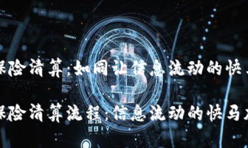 区块链保险清算：如同让信息流动的快马加鞭

区块链保险清算流程：信息流动的快马加鞭之路