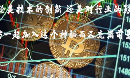 区块链开发——网络时代的技术骑士

在这个快速发展的数字时代，区块链技术就像是一颗璀璨的明珠，吸引着无数目光。它的魅力不仅在于加密货币，更在于其背后深厚的技术和无限的应用可能性。今天，我们就来聊聊“区块链开发”这个神秘而又充满前景的岗位，它究竟是什么，做些什么？

一、区块链开发：技术骑士的职责

想象一下，一个骑士在广袤的数字王国里驰骋，他不单单是为了打败恶龙，还肩负着保护人民、建设家园的重任。作为区块链开发者，他们便是这样的“技术骑士”。具体来说，区块链开发包括以下几个主要工作职责：

ul
    listrong系统设计与架构：/strong就像骑士需要打造自己的盔甲，区块链开发者需要设计和搭建分布式网络架构，确保系统的高效与安全。/li
    listrong智能合约开发：/strong智能合约是区块链的“魔法书”，开发者需用代码编写合约，确保交易过程的透明和自动执行。/li
    listrong安全性测试与审查：/strong为防止“龙”在数字王国中危害，开发者需不断测试系统的安全性，发现和修复潜在的漏洞。/li
    listrong与团队协作：/strong区块链项目往往需要跨领域的合作，开发者像是团队中的“指挥官”，协调各方力量，确保项目顺利进行。/li
/ul

二、区块链开发的技能要求

作为网络时代的骑士，当然少不了一身扎实的功夫。以下是区块链开发者需要掌握的核心技能：

ul
    listrong编程语言：/strong熟悉例如Solidity、JavaScript、Python等编程语言，就像骑士需要熟练使用自己的武器。/li
    listrong区块链技术：/strong深入理解区块链的运行机制，包括共识算法（如PoW、PoS）、数据结构等，仿佛骑士了解自己的战马和盔甲。/li
    listrong加密算法：/strong掌握基础的加密原理，确保数据的安全性，就像骑士保护自己的城堡。/li
    listrong项目管理能力：/strong通常需要参与项目的整体规划与执行，良好的沟通能力和组织能力是必不可少的。/li
/ul

三、区块链开发的职业前景

谈到职业前景，区块链开发者犹如朝阳产业中的“千里马”，前景广阔。随着越来越多的行业开始探索区块链应用，包括金融、医疗、物流等，市场对专业开发者的需求与日俱增。以下是一些值得关注的趋势：

ul
    listrong薪资水平：/strong根据相关数据，区块链开发者的薪资往往高于许多传统IT岗位，吸引了大量求职者的加入。/li
    listrong行业多样性：/strong无论是初创公司还是大型企业，都在寻求区块链技术的应用，给开发者提供了丰富的就业选择。/li
    listrong技术不断演进：/strong区块链技术在持续进化，开发者需要不断学习新知识，以保持竞争力。/li
/ul

四、如何成为一名区块链开发者

那么，对于想要踏入这个领域的新人而言，该如何开始呢？就像骑士的磨砺之路，成为一名区块链开发者也需要经历一段成长的过程：

ul
    listrong学习基本知识：/strong通过在线课程、书籍、自学等方式掌握区块链基础知识，就像骑士需要学习骑术和剑术。/li
    listrong参与开源项目：/strong通过参与一些开源区块链项目，不仅可以提升实践能力，也能够积累经验，构建自己的技术社区。/li
    listrong获取认证：/strong参加区块链领域的相关认证课程，比如Certified Blockchain Developer等，提高自己的市场竞争力。/li
    listrong建立人脉：/strong加入区块链行业的社群、参与行业活动，扩大自己的网络，获取更多的职业机会。/li
/ul

五、区块链开发者的挑战与乐趣

在区块链开发的道路上，挑战与乐趣常常并存。就像骑士经历艰难险阻后才能收获荣耀，开发者也需要面对各种挑战，例如：

ul
    listrong技术更新迅速：/strong随着技术的快速发展，开发者需要不断更新自己的知识库，这勤奋精神可不是每个骑士都能持有的。/li
    listrong项目的不确定性：/strong有时候，区块链项目可能因为市场波动、技术限制等因素而面临风险，像骑士在战斗中遇到的意外。/li
    listrong安全隐患：/strong由于区块链的开放性，安全问题始终是开发者需要重视的，保证程序的安全就像骑士保护自己的人民一样重要。/li
/ul

不过，尽管面临挑战，区块链开发的乐趣也是非同寻常的。每当看到自己编写的代码成功运行、解决问题，成就感油然而生；参与到创新项目中，见证技术变革的瞬间，也令人无比兴奋。

六、总结：骑士的使命与理想

在这个数字化、信息化的时代，区块链开发者如同那些勇敢的骑士，甘愿为探索未知、推动社会进步而奋斗。无论是技术的创新，还是对行业的影响，区块链开发者都在用自己的方式书写新的传奇。

所以，如果你对技术充满热情、对未来充满期待，也许成为一名区块链开发者将是你实现梦想的最佳选择。不妨一起加入这个神秘而又充满前景的领域，成为新时代的“技术骑士”，创造属于你自己的辉煌故事。

区块链开发：数字时代的技术骑士之旅