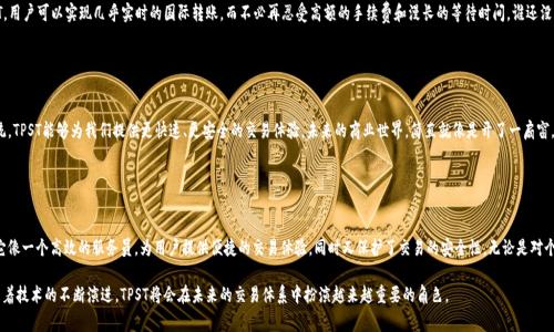 区块链中的“TPST”通常指的是“Transaction Processing and Settlement Technology”，即“交易处理与结算技术”。这一术语主要用于描述在区块链或其他分布式账本技术（DLT）上进行交易的处理及其最终结算的过程。下面是一些关于TPST的详细介绍及其在区块链中的应用。

### TPST的基本概念

什么是TPST？
TPST是一个结合了交易处理和结算过程的技术，目的是提高交易的速度和安全性。在区块链环境中，每一笔交易都必须被验证、记录并最终结算，而TPST正是致力于这一过程。

### TPST与区块链的关系

区块链的工作原理
区块链是一种分散式的账本技术，所有的交易记录在多个节点上进行存储和验证。TPST则利用区块链的去中心化特性，增强交易的透明度与安全性。通过实时处理交易，TPST可以减少交易的延迟，提高用户体验。

交易处理
在TPST中，交易处理不仅仅是确认交易的有效性，还包括对交易内容的批量处理，以提升效率。想象一下，在一个繁忙的餐厅里，服务员需要快速准确地处理顾客的订单，同时还要确保每一位顾客的需求得到满足。TPST在这里充当了“高效服务员”的角色，旨在让交易处理过程顺畅而高效。

### TPST的优势

效率的提升
TPST通过并行处理和快速结算机制，可以大幅度减少交易所需的时间。这意味着用户可以在更短的时间内完成交易。比如，当你在网上购物时，希望快速完成支付，不想经历漫长的等待时间，TPST就像是那个快递小哥，解决了你“快”的需求。

安全性与透明性
TPST利用区块链的加密技术，确保交易的安全性。这就像是在银行里存钱，有保险箱保护你的资产，同样，TPST在交易处理中也为你的信息和资金提供了安全保障。而且，区块链的公开性使得所有人都可以验证交易的真实性，提升了整个系统的透明度。

### TPST的应用场景

金融服务
在金融领域，TPST可以用于快速处理和结算股票、债券等金融产品的交易。通过TPST，金融机构能够在秒级别完成交易，而传统金融交易可能需要几天时间来清算和结算。想象一下，等了一周才看到的那笔收益，如今几秒钟就能搞定，想想是不是既惊喜又方便？

跨境支付
跨境支付一直以来都是一个复杂且费时的过程，而TPST的出现为其带来了全新的转机。利用TPST，用户可以实现几乎实时的国际转账，而不必再忍受高额的手续费和漫长的等待时间。谁还没点小烦恼呢？不需再为跨境支付纠结了！

### 未来展望

TPST的未来
随着区块链技术的不断发展，TPST将会越来越普及，成为更多行业的标准。不同于传统的交易系统，TPST能够为我们提供更快速、更安全的交易体验。未来的商业世界，简直就像是开了一扇窗，让我们看到了交易的全新模式。

### 小结

总结TPST的影响
总的来说，TPST的引入不仅解决了传统交易中的一些痛点，还促进了区块链技术的应用与发展。它像一个高效的服务员，为用户提供便捷的交易体验，同时又保护了交易的安全性。无论是对个人用户还是企业而言，TPST的未来都充满了希望和可能性。

通过以上分析，我们可以看到TPST在区块链技术中的重要性以及它如何提升我们的交易体验。随着技术的不断演进，TPST将会在未来的交易体系中扮演越来越重要的角色。