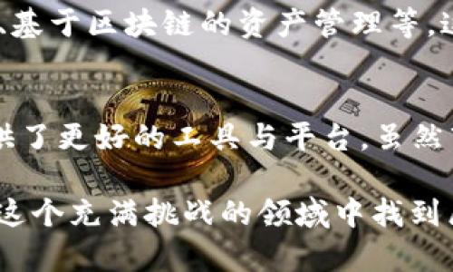 区块链和大数据的结合在金融市场，尤其是股市中，正逐渐变得越发重要。以下是对“区块链大数据股市概念”的详细介绍。

什么是区块链？
区块链是一种分布式账本技术，旨在以防篡改的方式记录交易信息。它的最大特点就是去中心化，所有的信息都存储在多个网络节点中，而非单一的中央服务器。这使得数据的透明性和安全性有了显著提高，用户可以放心地进行交易，而不必担心数据被篡改。

大数据的定义与作用
大数据是指规模庞大、类型繁多的数据集合，它通常涉及到结构化、非结构化和半结构化数据。通过各种分析工具和技术，我们可以从这些海量的数据中提取出有价值的信息，帮助企业做出更加精准的决策。

区块链与大数据的结合
在股市中，区块链和大数据的结合为金融交易带来了新的可能性。在传统的股票交易中，信息的获取与传递往往需要时间，而且容易受到人为因素的影响。而区块链技术可以确保信息的透明和实时更新，同时，大数据的分析能力能够对市场趋势进行深入挖掘，从而帮助投资者更好地做出决策。

区块链大数据在股市的应用场景
1. **智能合约：** 智能合约是一种自动执行的合约，区块链技术支持其在无须中介的情况下进行周期性的交易。在股市中，智能合约可以自动处理股票交易，实现无人值守的交易方式。
2. **透明化交易记录：** 利用区块链保存所有的交易记录，每一个交易都可以被追溯。这样不仅增强了市场的透明度，还降低了欺诈的可能性。
3. **实时数据分析：** 通过大数据分析，可以实时监控市场行情及股票动态。这使得投资者能够快速捕捉到可能的投资机会。但谁还没点小烦恼呢？我们在追踪数据的同时，可能会被无数的斤斤计较所困扰。
4. **风险控制：** 区块链与大数据结合，可以帮助股市参与者更有效地评估风险。大数据模型能够有效地预测市场波动，进而帮助投资者设置合理的止损策略。

区块链大数据股市的未来
未来，区块链和大数据在股市中的应用将会更为广泛。随着技术的不断进步，我们将能看到更多的创新模式，例如去中心化交易平台、基于区块链的资产管理等。这样的发展趋势将使得金融市场变得更加高效与透明，同时也让投资者享受到更为公平的市场环境。

总结
区块链和大数据的结合正在彻底改变金融市场，特别是股市的面貌。从智能合约的应用到实时的市场分析，这一切都在为投资者提供了更好的工具与平台。虽然市场的波动总是难以预测，但有了这些新技术的支持，我们在面对市场时，或许可以少一些无畏的冒险，多一些审慎的投资。

这便是关于“区块链大数据股市概念”的详细讨论。如同在股市中游走的投资者，既需要勇敢面对风险，也需要理性分析数据，方能在这个充满挑战的领域中找到属于自己的那一份收益。希望你能从中获得启发，调整你的投资策略，让其更加符合时代的发展潮流！