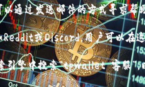要找到tpwallet的人工客服，一般可以通过以下几种方式：

1. **官方网站**：访问tpwallet的官方网站，通常在网站的底部会有“联系我们”或“客服支持”相关的信息。
   
2. **社交媒体**：tpwallet可能在社交媒体平台上设有官方账号，如Twitter、Facebook或Telegram，用户可以通过这些渠道联系到客服。

3. **应用内反馈**：如果你在使用tpwallet的应用程序，通常会有“客服”或“帮助”功能，用户可以直接在应用内提交问题。

4. **邮件支持**：tpwallet可能提供客服邮箱，用户可以通过发送邮件的方式寻求帮助。

5. **社区和论坛**：有些项目会有官方的社区论坛，如Reddit或Discord，用户可以在这些平台上提问，其他用户或者管理员可能会提供帮助。

如果你无法通过以上方式找到客服，建议在谷歌等搜索引擎中搜索“tpwallet 客服”，以获取最新的信息。