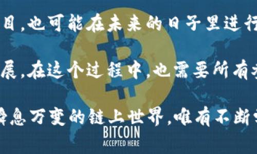 区块链中的“币改链”和“改链”是两个相对复杂但重要的概念。这两个术语通常涉及对已经存在的区块链网络或加密货币进行更改或更新。接下来，我们将逐步解析这两个术语，并更好地理解它们的背景和相关性。

### 币改链：重塑加密货币的命脉

“币改链”这一术语通常指的是对某种加密货币或其对应区块链的重大修改。这种情况可能涉及对共识机制的改变、经济模型的更新或者技术层面的创新。简单来说，币改链就是想要给“沉闷”的货币注入新鲜血液，让它重新焕发活力。

要想更好地理解，想象一款老旧的汽车，虽然它在技术上依然能跑，但如果你想让它更具现代感，可能就需要提升引擎、换掉老旧的车载系统、甚至给它换个外形。这就像是币改链，通过对币种的各种调整，让其更能适应当下和未来的市场需求。

### 改链：区块链生态的变革之路

而“改链”则更为广泛，通常指的是对整个区块链网络的改革。这可能是因为原有区块链在安全性、可扩展性或效率等方面未能满足用户需求，从而需要对底层技术进行重构。

想象一下，你在海边发现了一座旧灯塔，它提供的导航帮助在早期是不可或缺的，但随着科技的发展，可能需要一个新设计的、更高效的灯塔来引导船只安全航行。类似地，改链就是想通过技术创新来提升区块链的整体表现，确保它能够更加有效地运转。

### 币改链与改链的背景

在加密货币的世界里，变革是常态。早期的比特币并没有经过多次的改进，但随着市场环境的快速变化，人们逐步意识到，仅仅依靠原有的设计，已无法满足日益多元化的需求。这就导致了众多的币改链和改链项目应运而生。

例如，以太坊就经历了多次技术更新，旨在通过引入“智能合约”功能，来实现更丰富的应用场景。而去年某种特定的加密货币因为其网络拥堵问题，最终选择了改链，转向更高效的技术架构，以期减少用户的不满和增加市场评分。

### 为什么要进行币改链和改链

那么，币改链和改链究竟出于什么目的？很简单，为了更好地适应市场和用户需求。在竞争激烈的加密货币领域，如果一个项目无法及时跟上技术的发展脚步，最终可能就会被市场淘汰。

在现实生活中，谁没有过因为手机系统滞后而觉得困扰呢？软件的持续更新和功能的增强，正是为了满足用户的各种需求。币改链和改链也是同样的道理，试图在这个快速变化的市场中保持竞争力。

### 币改链与改链的挑战

然鹅，实施币改链和改链并非易事。在技术调整过程中，原有的用户群体和市场生态可能会因为对新变化的不适应而产生疑虑。这就像一个人在改变自己的生活习惯时，周围的朋友未必会对新的变化表示支持，有时候还会引来不少的“负面评价”。

特别是在加密货币市场，投资者的情绪变化无常。如果改链实施得当，能够充分获取用户反馈并快速调整，项目则有可能迎来一个带有新希望的“春天”。但一旦出现失误，可能就会导致严重的市场崩盘和用户流失。

### 成功的币改链与改链案例

说到成功的案例，不得不提以太坊与其ERC20代币的突破性发展。在这一次“改链”中，以太坊不仅引入了智能合约，还吸引了大量的新项目投资和无数的用户关注。这一系列变革不仅推动了以太坊自身的发展，也进一步促进了整个区块链生态系统的繁荣。

另一个值得关注的例子是Ripple的改链策略。Ripple通过持续的技术迭代，实现了与传统金融系统的无缝连接，成功吸引银行及金融机构的合作。这种模式加强了Ripple的市场地位，也让其成为了数字支付领域的重要参与者。

### 小结：币改链与改链的未来方向

随着技术的演进和市场的变化，币改链与改链的需求会越来越突出。不得不承认，一些曾经被认为不可动摇的项目，也可能在未来的日子里进行重大的调整。比如说“谁还没点小烦恼呢”？面对新的挑战，持续的调整和适应是必不可少的。

无论是币改链的细微调整，还是改链的大刀阔斧，目标都是希望能更好地服务于用户，推进整个区块链行业的发展。在这个过程中，也需要所有参与者的共同努力，来创造出更美好的区块链未来。

以上就是关于“币改链”和“改链”的详细探讨。希望这些内容能帮助你更深入地理解这两个重要的概念。在这个瞬息万变的链上世界，唯有不断学习与探索，才能在这场未来的博弈中赢得一席之地！