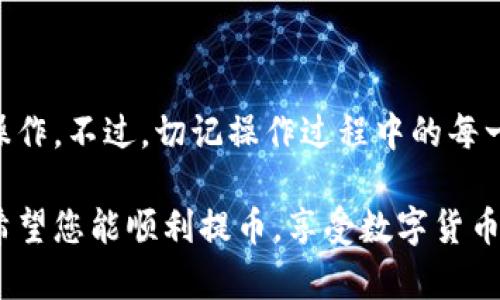 若您寻找的是有关如何找到TPWallet的提币地址的指南，下面我将详细介绍此过程。

### 何为TPWallet？

TPWallet是一个多链数字资产钱包，支持多种区块链资产的存储和管理。对于想要进行数字货币交易的用户而言，了解如何找到提币地址至关重要。

### 找到TPWallet提币地址的步骤

步骤一：打开TPWallet应用

首先，您需要打开您的TPWallet应用程序。如果您尚未下载，可以在应用商店（如Google Play或Apple App Store）中搜索“TPWallet”并下载。

步骤二：登录钱包

在应用程序中输入您的登录凭证。如果您是首次使用，请确保您已经创建并备份了钱包的私钥或种子短语。

步骤三：选择币种

在TPWallet界面上，您会看到各种支持的数字货币。选择您想要提币的币种。例如，如果您想提取以太坊（ETH），请选择ETH。

步骤四：查看地址

点击您选择的币种后，会进入该币种的管理页面。在这里，您可以看到“提币”或“发送”选项。点按此选项，您将看到一个用于接收和提取该币种的地址。

步骤五：复制提币地址

提币地址通常是一个长串字母和数字的组合。您可以选择复制这个地址或者点击“分享”，以便分享给其他钱包或交易所。

### 提币过程中的注意事项

注意事项一：地址的准确性

在进行提币的时候，确保复制并粘贴地址的过程中没有任何错误。任何一个字符的错误，可能导致数字资产永久丢失。谁还没点小烦恼呢？因此，请仔细检查复制的地址与正确的地址是否一致。

注意事项二：确认网络

不论您是在个人钱包之间转账，还是提取到交易所，都需要确认您选择的网络。例如，以太坊的ERC20网络、波场的TRC20网络等。如果网络不匹配，转账将无法成功！

注意事项三：小额测试提币

如果您是首次进行提币操作，建议先进行一笔小额的测试提币。这就像是试水，可以确保一切顺利之后，再进行大额提币，避免不必要的风险。

### 结论

找到TPWallet的提币地址其实并不复杂。只需简单几步，您就可以完成提币的操作。不过，切记操作过程中的每一步都要小心谨慎，以确保您的数字资产安全。

通过以上的介绍，相信您对如何找到TPWallet的提币地址有了更清晰的认识。希望您能顺利提币，享受数字货币带来的便利与乐趣！