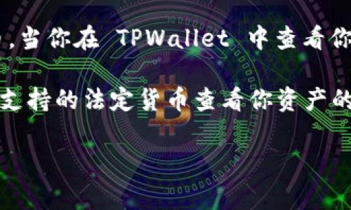 TPWallet 主要是一个数字资产钱包，支持多种加密货币的存储和管理。至于显示货币单位，通常取决于用户的设置和所操作的具体加密货币。当你在 TPWallet 中查看你的资产时，它可以显示为你持有的原生代币（如比特币、以太坊等）的数量，以及根据当前市场价格计算的相应美元（或其他法定货币）的价值。

如果你希望看到你的资产以美元显示，你可以查找钱包的设置选项，通常会有一个选择货币单位的地方。在那里，你可以选择以美元或者其他支持的法定货币查看你资产的价值。

如果你对 TPWallet 的具体功能或设置有疑问，建议查看其官方文档或社区论坛以获取更多信息。如果你有其他具体问题，也欢迎询问！