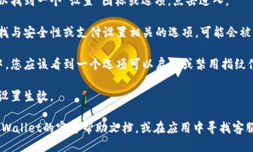 要关闭TPWallet中的指纹付款功能，可以按照以下步骤进行：

1. **打开TPWallet应用**：首先，在您的手机上找到TPWallet应用并打开它。

2. **进入设置**：在应用的主界面，通常可以找到一个“设置”图标或选项，点击进入。

3. **查找安全或指纹选项**：在设置中，寻找与安全性或支付设置相关的选项，可能会被称为“安全设置”、“支付设置”或“指纹识别”。

4. **关闭指纹付款**：在指纹付款的设置中，您应该看到一个选项可以启用或禁用指纹付款，将其关闭。

5. **保存设置**：确保您保存了更改，以便设置生效。

如果您在任何一步中遇到困难，可以参考TPWallet的官方帮助文档，或在应用中寻找客服支持以获取更多帮助。