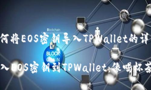 下面是关于如何将EOS密钥导入TPWallet的详细步骤和指导。

### 轻松导入EOS密钥到TPWallet：像喝杯茶一样简单！