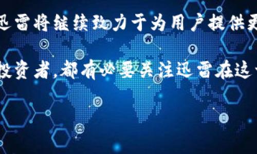 迅雷（Xunlei）在区块链技术的应用与探索可以说是近年来技术发展的一个重要方向。迅雷不仅仅是一家提供下载服务的公司，近年来它也积极参与区块链技术的研究与应用，甚至推出了自己的区块链产品。为了深入理解迅雷在这一技术领域的探索，我们可以从多个角度进行分析。

什么是区块链技术？

区块链技术是一种分布式账本技术，其通过一系列加密算法和共识机制确保数据的安全和可信。可以将区块链理解为一本公开且不可篡改的账本，每当有新的交易发生时，这些数据就会被打包成区块，并依次链接成链。每个区块都包含了一定数量的交易记录以及指向前一个区块的哈希值，因此无法对已经记录的数据进行修改。

这种技术的魅力在于它的去中心化特性，意味着不再依赖中央机构或组织来验证交易。这种透明性与安全性，使得区块链在金融、物流、版权保护等多个领域都有了广泛的应用前景。

迅雷的区块链战略

迅雷在区块链领域的战略与其自身的业务发展紧密相关。作为一家以下载和云计算见长的公司，迅雷在其产品中巧妙地融合了区块链技术，开发了一系列新型应用。

迅雷于2017年6月推出了自己的区块链项目——“链克”（ChainKey），借助于区块链技术，迅雷希望通过去中心化的方式，进一步提升下载内容的分享和激励机制。链克是迅雷的一种数字资产，用户可以通过上传和分享文件来获得链克奖励，这种方式既鼓励了用户共享内容，也为迅雷构建了一个更加开放的生态系统。

链克的运作机制

链克的运作机制简单易懂，就像是一场激励用户上传资源的比赛。用户在迅雷上分享高质量的文件，便可以获得相应的链克奖励。这种机制既能提升文件分享的积极性，也能确保内容的持续更新。

可以想象一下，链克就像是一场丰厚的“宝藏猎人”活动，谁的“宝藏”更加珍贵，谁就能获得更多的链克。而这些链克可以在迅雷相关的平台上进行交易和消费，从而形成一个自给自足的经济循环。

区块链与迅雷云计算的结合

迅雷的云计算服务与区块链技术的结合也是其战略的一部分。随着区块链技术的发展，迅雷希望通过云计算平台为用户提供更便捷的区块链服务，简化用户的参与门槛。

在这个过程中，就像是把“魔法书”变成了“使用手册”，让更多的人能够轻松上手区块链技术。无论是企业还是个人用户，均可以借助迅雷的云计算平台，快速地搭建区块链应用，这样的便利性无疑能为区块链的普及和应用提供强大的助力。

迅雷区块链应用的未来展望

随着区块链技术的不断发展，迅雷在这一领域也在不断进行探索和创新。未来，迅雷希望在内容传播、版权保护等方面，通过区块链技术实现更大的突破。

例如，随着数字版权问题日益严重，迅雷可以利用区块链技术对文件的上传与下载进行追踪及管理，确保版权方的权益得到有效保护。这一设想，正如给艺术品装上了“防盗锁”，保护创作者的直接收益，让更多优秀的内容得以在更广泛的范围内传播。

区块链技术在迅雷中的应用案例

我们常常听到某些技术是如何“改变世界”的，而区块链技术不妨成为“未来世界”的一颗璀璨明珠。在迅雷的生态系统中，区块链技术已逐渐渗透到各个角落。比如，迅雷的“迅雷财经”平台，就利用区块链技术为用户提供实时的数字货币行情分析和咨询服务。

这种服务的引入犹如给用户打开了一扇通向“金矿”的大门，通过透明的数据和信息，用户能够洞察市场趋势，从而做出更为明智的投资决策。谁还没点小烦恼呢？投资时总是希望能走在潮流的前沿，而迅雷的区块链服务，恰好满足了这一点。

相较于传统技术，区块链的优势

区块链技术相比于传统技术，能在多个方面展现其优势，这对于迅雷的未来发展是至关重要的。

首先是安全性。传统的中心化数据库容易被攻击，一旦数据被篡改，后果不堪设想。而区块链则通过加密算法和分布式存储，确保数据得到有效保护，其安全性无疑为用户提供了更多信任。

其次，区块链增强了数据的透明性。因为所有的交易记录都会在网络中传播，任何用户都有可能查看交易的详细情况，这种透明度自然能让用户倍增信任。

最后是去中心化特性。区块链让每一个参与者都能平等地参与系统的维护和管理，提升了参与感，也降低了对某一中心化组织的依赖。这种去中心化的设计无疑能够促进网络的自我治理。

总结

迅雷在区块链技术的探索与实践，不仅体现了其作为科技企业的前瞻性思维，也展现了这项技术在未来数字世界的重要性。随着区块链技术的发展，迅雷将继续致力于为用户提供更加优质、安全的服务，并通过区块链构建更为庞大的生态系统。

综上所述，迅雷在区块链领域的布局不仅是对自身业务的一次创新升级，也是为整个行业的未来发展提供了重要的借鉴。因此，无论是终端用户还是投资者，都有必要关注迅雷在这一领域的最新动态。随着时代的发展，未来会有更多令人惊喜的科技创新登场，迅雷又将如何前行，为我们带来怎样的惊喜呢？让我们拭目以待。 

迅雷：如同下载黑科技的区块链探索之路