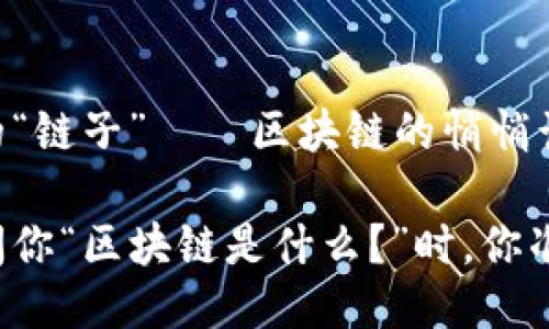 它是数据的“链子”——区块链的悄悄话

当女朋友问你“区块链是什么？”时，你准备好了吗？