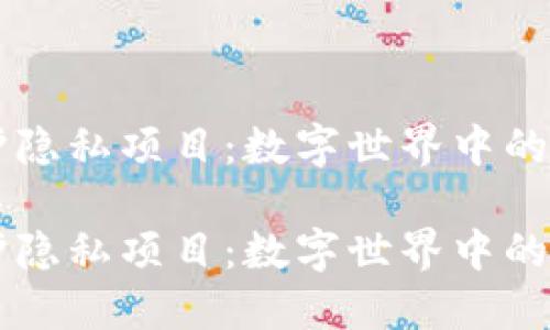 区块链保护隐私项目：数字世界中的“隐形斗篷”

区块链保护隐私项目：数字世界中的“隐形斗篷”