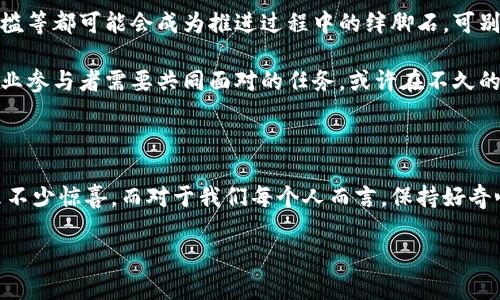 产业区块链化是指将区块链技术应用于各个产业领域，以推动生产、管理及交易等环节的透明化、安全性及效率的提升。通过区块链技术，每个参与者的操作和信息都可以被实时记录和验证，从而减少了中介的需求，降低了交易成本，同时提升了数据的可信度和安全性。

区块链的基本特性——去中心化、不可篡改和透明性，使得它在供应链管理、金融服务、医疗健康、物联网等多个行业中都有着广泛的应用前景。比如，在供应链管理中，通过区块链可以实现产品的全程追踪，从原材料供应到生产加工，再到最终的消费者手中，所有信息都可以被人们查验。

### 产业区块链化的核心要素

1. 去中心化
区块链的去中心化特性使得信息不再由单一的中心控制，参与各方都能对账本进行访问和操作。在传统模式中，信息的管理通常依赖于第三方机构，这不仅增加了时间和资金成本，也可能导致信息的不对称和不可靠。而在区块链系统中，每个参与者都能平等地获取信息，确保各方的透明度和公平性。

2. 不可篡改性
在区块链上，每一笔交易记录都被打包成区块，并依赖于密码学算法进行保护。任何不当修改都会被立刻识别，往往让一些小心思无处遁形。试想，如果你的社交账号能像区块链一样安全，谁还会担心密码被盗呢？

3. 透明性
区块链的透明性意味着所有的交易记录都是公开且可查的，这为监督和审计提供了极大的便利。正所谓“无形的手”在这里真正发挥了作用，从而大大增强了消费者对企业的信任。

### 产业区块链化的应用场景

1. 供应链管理
有人说“信息就是新石油”，在供应链中，准确和可靠的信息尤为重要。通过区块链，供应链的每一个环节的信息都能被实时记录，这样不仅提高了效率，还能防止假货的出现。想象一下，如果你现在买的牛排能追溯到它的养殖场，甚至是当天的喂养记录，是否感觉安心多了？

2. 金融服务
金融行业一直以来都是最愿意尝试新技术的领域。区块链技术的引入，使得跨境支付变得更加快捷和便宜。以往跨国汇款需要几天时间，如今利用区块链技术，只需要几分钟，谁不愿意用时间换金钱呢？当然，别忘了提醒爸妈别在账户里乱插卡哦！

3. 医疗健康
在医疗行业，数据的准确性和隐私保护至关重要。区块链技术的应用，不仅可以帮助管理病历，确保病人的隐私，同时也能在药品管理中发挥重要作用，防止伪劣药品流入市场。想想看，如果你吃的药真的是在正规的生产线出来的，心里是不是更加踏实？

4. 物联网
物联网设备的普及带来了无数的数据，而如何将这些数据连接起来、管理起来，看上去就像一场浩大的工程。区块链技术可以通过去中心化的方式，更加高效地处理这些数据，提高物联网的安全性和流通性。这样一来，家里的智能家居不仅能更听话，甚至能最小化人的参与——简单说，就是让这些“聪明”的机器自己去聊是非。

### 产业区块链化的挑战与未来

虽然产业区块链化的发展前景广阔，但在实际应用中依然面临诸多挑战。例如，技术标准的不统一、法律法规的滞后、行业的接受度及技术门槛等都可能会成为推进过程中的绊脚石。可别小看这些问题，别说成品了，连个试用版都没做好，未来可就算不上光明了！

与此同时，区块链技术的不断完善和迭代，也将推动市场的成熟和扩大。如何将各个产业与区块链结合，形成多方共赢的生态圈，将是每个行业参与者需要共同面对的任务。或许在不久的将来，我们会看到区块链的身影在更多领域闪耀，成为推动产业升级的核心动力。

### 结论

产业区块链化并非一时之功，它需要时间的沉淀和各方的努力。随着技术的成熟和应用场景的拓展，未来的产业区块链无疑将会为我们带来不少惊喜。而对于我们每个人而言，保持好奇心、乐于学习，是参与这场“区块链革命”的最佳方式。试想一下，不久的将来，你我都能在这个“新大陆”中，探索出最有趣的“区块链之旅”。

虽然未来充满了不确定性，但就像有句话说的“万事开头难”，期待在这条路上，与我们共同前行的还有无限的可能性。