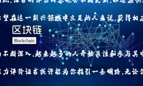 区块链能力评价证书是一种旨在通过评估个人或组织在区块链技术和应用方面的能力与知识水平而颁发的认证。这种证书通常由专业机构或行业组织提供，旨在帮助求职者、从业者以及企业在区块链领域中证明自己的专业性与技能。

### 区块链能力评价证书的背景

区块链作为一种颠覆性的技术，自其诞生以来，逐渐被广泛应用于金融、供应链、医疗、政务等各个领域。随着区块链技术的发展，对专业人才的需求也随之增加。而区块链能力评价证书的出现，正是为了填补这一人力资源市场的空白。

### 证书的类型与评估内容

区块链能力评价证书的种类繁多，通常包括以下几个方面：

1. **基础知识评估**：
   - 主要测试申请人的区块链基础概念、原理及常见应用。

2. **技术能力评估**：
   - 对区块链相关编程语言（如Solidity等）、智能合约的理解及应用进行评估。

3. **项目管理能力**：
   - 测试申请人在区块链项目实施、开发与管理方面的能力。

4. **应用案例分析**：
   - 通过分析实际案例，评估申请人对区块链应用场景的理解与应对能力。

### 证书的用途与意义

获取区块链能力评价证书的好处不仅体现在个人职业生涯的提升上，还能为企业带来显著的竞争优势。

#### 对个人的益处

- **职业发展**：拥有区块链能力评价证书，能帮助求职者在求职市场中脱颖而出，展示自己的专业能力和经验。
- **知识体系构建**：通过学习和备考，个人的区块链知识系统会更加完整，有助于今后的工作与学习。
- **网络建立**：许多机构在颁发证书的同时，提供相应的行业交流平台，帮助持证者建立行业内的联系网络。

#### 对企业的益处

- **人才识别**：企业在招聘时，可以通过证书快速辨别候选人的专业水平，减少人力资源成本。
- **团队实力提升**：对员工进行培训并认证，不仅能提升团队整体素质，还能增强团队的凝聚力。

### 如何获取区块链能力评价证书

获取相关评估认证，通常要经过以下几个步骤：

1. **选择合适的机构**：首先要选择一个信誉良好、在行业内有影响力的认证机构。这些机构可能是大学、专业协会或者技术公司。
  
2. **参加培训课程**：大多数机构会提供相应的培训课程，以帮助申请人掌握所需知识和技能。

3. **通过考试**：培训结束后，申请人需要通过定期举办的考试，以测试其对区块链技术的理解和应用能力。

4. **获得证书**：一旦通过考试，申请人便可获得区块链能力评价证书，成为认证持有者。

### 未来展望

随着区块链技术的不断发展，区块链能力评价证书的需求日益增加。未来不仅会有更多的认证机构涌现，证书的评估内容也会不断更新，以适应快速发展的技术动态。同时，行业会出现更多细分的证书类型，以满足不同领域对区块链技术的要求。

区块链能力评价证书不仅是对个人能力的认可，更是对整个区块链行业发展的一种推动。对于那些希望在这一新兴领域中立足的人来说，获得相应的认证将会是他们通往成功的敲门砖。

### 结语

区块链能力评价证书既是对个人专业能力的肯定，也是对行业未来发展的有力推动。随着这一领域的不断深入，越来越多的人开始关注和参与其中，期望通过不断学习与认证，为自己搭建一座通往未来的大桥。

在这个快节奏的科技时代，谁还没点小烦恼呢？不知道自己在区块链领域的实力如何？那么，区块链能力评价证书或许能为你指引一条明路。无论你是初学者还是经验丰富的从业者，及时更新自己的知识和技能，永远是为未来铺就基础的最佳选择。