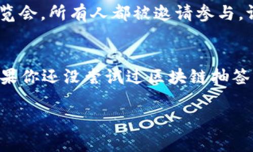 区块链抽签是一种利用区块链技术进行抽签或随机抽取的方式。这种方法能够确保抽签过程的公正性和透明性，因为区块链的特性可以防止数据篡改和伪造。下面我将详细说明区块链抽签的工作原理、应用场景以及它的优势。

什么是区块链抽签？
区块链抽签是一种基于区块链技术的抽签方式。具体来说，它利用区块链的去中心化和不可篡改的特性，为参与者提供一个公正、透明且可追溯的抽签过程。在传统的抽签方式中，很多人可能会对公正性存疑，而区块链抽签通过记录完整的数据链，确保所有参与者都能看到抽签的每一步，增加了可信度。

区块链抽签的工作原理
区块链抽签的过程通常涉及以下几个步骤：
ol
  listrong参与者登记/strong：用户需要在平台上进行登记，通过智能合约确认参与资格。/li
  listrong生成随机数/strong：在抽签即将开始时，区块链系统会生成一个随机数，这个随机数将作为抽签结果的基础。/li
  listrong符合条件的用户参加抽签/strong：所有登记的用户将参与抽签，系统会根据预设的规则进行抽取。/li
  listrong公布结果/strong：一旦抽签结束，结果将被记录在区块链上，任何人都可以查看，确保过程的透明性和结果的不可篡改性。/li
/ol

区块链抽签的应用场景
区块链抽签的应用非常广泛，主要包括：
ul
  listrong彩票和游戏/strong：越来越多的在线彩票和抽奖游戏开始使用区块链技术来保障抽签的公平性。/li
  listrong活动抽奖/strong：各种赛事、活动、展览等场合可以使用区块链抽签来决定奖励的归属，确保每个人都有平等的机会。/li
  listrong社区和网络投票/strong：一些社区和组织利用区块链技术进行投票和决策，确保每一票的有效性和每个意见的价值。/li
/ul

区块链抽签的优势
相比传统的抽签方式，区块链抽签有以下几个明显的优势：
ol
  listrong公正性/strong：所有参与者都可以监督抽签的过程，确保没有人可以操控结果。/li
  listrong透明性/strong：区块链上的记录是公开的，任何人都可以随时查阅，增强了信任感。/li
  listrong去中心化/strong：不依附于单个机构或组织，降低了管理和执行过程中的偏见可能。/li
  listrong安全性/strong：区块链的加密机制保障了参与者的个人信息和抽签结果的安全性。/li
/ol

轻松幽默的对比
想象一下，传统的抽签方式就像在一家小餐馆里抽取“今天的幸运顾客”。老板手握抽签箱，故作神秘，实则内心早已决定谁能吃到免单。而区块链抽签则好比是一场大型的美食博览会，所有人都被邀请参与，评委众多且每个环节都公开、透明，谁的运气好谁就能获得丰厚的奖品，这样的感觉是不是格外舒心？

总结
区块链抽签是一种崭新的抽签方式，凭借其独特的技术方案，正在迅速获得人们的认同。它的公正性、透明性和安全性使得不论是小型活动还是大型抽奖都能进行得更加顺利。如果你还没尝试过区块链抽签，不妨亲自体验一下，相信你一定会为这样的科技感到惊讶！”谁还没点小烦恼呢？”我们都希望自己能有更高的中奖几率，不如选择一条更透明、更公正的抽签之路，让好运来临吧！

以上内容介绍了区块链抽签的基本概念、工作原理、应用场景和优势。若需进一步探讨或了解具体案例，欢迎随时提问！