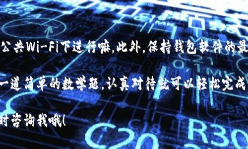 在TP钱包（TP Wallet）中，将HT（Huobi Token）转换为ETH（Ethereum）可以按照以下步骤进行：

### 步骤 1: 打开TP钱包
首先，确保你已经在你的手机上安装了TP钱包，并且已经创建了一个钱包账户。如果还没有，请注册并设置好你的钱包。

### 步骤 2: 登录钱包
打开TP钱包应用，输入你的密码或使用生物识别（如指纹或面部识别）进行登录。

### 步骤 3: 查看资金
在主界面，你会看到你的资产列表。在这里，确认你账户中有足够的HT可供转换。

### 步骤 4: 选择“去中心化交易所”功能
在钱包的首页，找到“去中心化交易所（DEX）”功能。点击进入，以访问多种交易对和兑换功能。

### 步骤 5: 选择兑换币种
在去中心化交易所的界面，选择“HT”作为你想要兑换的币种，然后选择“ETH”作为你想兑换成的币种。

### 步骤 6: 输入兑换数量
输入你希望转换的HT数量。钱包会自动计算出你将获得的ETH数量。如果你对结果满意，点击“兑换”按钮。

### 步骤 7: 确认交易
在确认交易的界面，仔细核对你的交易详情，包括矿工费用等信息。确认无误后，点击“确认”进行交易。

### 步骤 8: 等待交易完成
交易确认后，请耐心等待。通常情况下，去中心化交易所的交易处理时间可能会有所不同。交易完成后，你将会在钱包中看到你的ETH余额变动。

### 步骤 9: 检查余额
一旦交易完成，你可以返回钱包主界面，查看你的ETH余额，确保转换成功。

### 总结
将HT转换为ETH的流程相对简单，只需几步即可完成。但在交易过程中，请注意网络费用以及市场波动。同时，切勿在不明的情况下进行交易，以免造成不必要的损失。

### 小贴士
在进行加密货币交易时，务必确保你在安全的网络环境下进行操作，比如避免在公共Wi-Fi下进行嘛。此外，保持钱包软件的最新版本，以获得更好的安全保障。

总之，虽然转换HT到ETH可能听起来像是在解锁某个复杂的密码，但其实就像做一道简单的数学题，认真对待就可以轻松完成。而在这个过程中，如果觉得任何事情都特别复杂，别忘了，“谁还没点小烦恼呢？”

希望这个指南能帮助你顺利完成HT到ETH的转换！如果你还有其他疑问，可以随时咨询我哦！