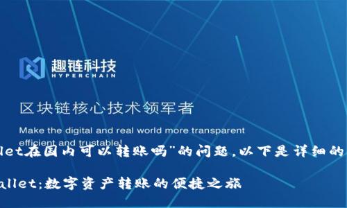 关于“tpwallet在国内可以转账吗”的问题,以下是详细的信息和解答:
### TPWallet:数字资产转账的便捷之旅