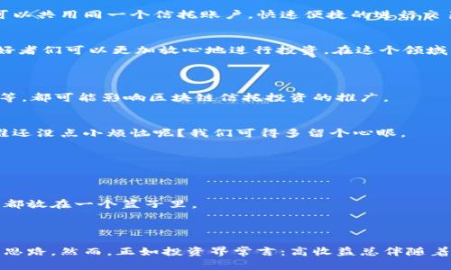 区块链信托投资是一个结合了区块链技术和信托投资管理的创新金融概念。为了更好地理解这个术语，我们可以拆分一下它的组成部分。

### 区块链到底是什么？

区块链是一种去中心化的分布式账本技术，它通过一系列的区块和链式结构来安全地记录和存储数据。每个区块中包含了一组交易记录，这些区块通过密码学算法相互链接，形成一个不可篡改的链条。简单来说，区块链就像是一个巨大的网上账本，每个人都能看到上面的内容，但谁也不能随意修改它。

### 信托投资是什么？

信托投资则是由一个受托人管理资产并为受益人提供收益的一种投资方式。简单来说，信托投资就像把你的资产交给一个值得信赖的人来管理，你可以信任他们会把资产运用到你希望的地方，从而为你创造收益。

### 区块链信托投资的融合

将区块链技术与信托投资结合，形成区块链信托投资，可以带来更加透明、安全和高效的投资管理模式。它可以通过智能合约确保所有的交易都是自动且安全执行的。这样的模式不仅提高了资金的流动性，还能让投资者实时监控投资情况，透明度大大增加。

### 分析区块链信托投资的优势

#### 透明性
区块链的公共账本特性意味着所有的交易记录都是可追溯的，任何人都可以查看这笔资金是如何流动的。这种透明性对投资者来说无疑是一个巨大的安全感来源，仿佛自己在一块巨大的明镜子前，不论是哪个角度，自己的钱包状况一目了然。

#### 安全性
区块链技术的加密性质使得投资更加安全。由于每个区块都连接着上一个区块，任何试图篡改信息的行为几乎是不可能的，相较于传统的信托投资，区块链能够提供更高的安全等级。

#### 降低中介成本
在传统的信托投资中，往往需要许多中介，导致成本不断上升。而区块链信托投资可以通过智能合约自动化许多流程，减少了中间人的参与，从而降低了整体的管理费用。就像你请了个朋友帮你做一件事情，但这个朋友不仅没收取佣金，还顺便把事情搞得特别精彩！

#### 提高投资灵活性
区块链技术能够实现实时交易，投资者可以随时随地进行交易，拥有更大的灵活性。就像在购物清单上打钩一样，你可以即时决定要不要购买，且无需担心商家是否会在朋友圈内分享你的选择。

### 区块链信托投资的应用场景

#### 房地产投资
想象一下，一处梦寐以求的房产由于各种繁琐的手续而错失了，实在令人不快。但在区块链信托投资的模式下，许多房产投资者可以共用同一个信托账户，快速便捷的进行交易，避免了烦人的手续，仿佛是有个专属的办理助手在旁边为你忙碌。

#### 艺术品投资
艺术品的评估和交易过程通常复杂而耗时，而区块链信托投资可以通过数字化确保每一件艺术品的来源都是可追溯的，艺术爱好者们可以更加放心地进行投资。在这个领域，区块链仿佛可以给每一幅画都附上一张“身份证”，让它们在艺术市场中更加安全。

### 面临的挑战与风险

当然，区块链信托投资并非是完美无缺的，也会面临各种挑战与风险。比如，技术的普及程度、市场的接受度以及法律法规的适应等，都可能影响区块链信托投资的推广。

#### 技术风险
技术不成熟带来的安全漏洞、软件故障等都有可能影响投资者的权益。因此，选择具备好口碑和安全性的区块链平台至关重要，谁还没点小烦恼呢？我们可得多留个心眼。

#### 法律风险
不同行业和不同国家对区块链技术的法律法规各不相同，投资者需要关注相关政策动态，以免因为法规而遭到不必要的损失。

#### 市场波动性
由于数字货币和其他区块链衍生品的市场波动性较大，投资者在进行区块链信托投资的时候，也要做好心理准备，别把所有鸡蛋都放在一个篮子里。

### 结语

区块链信托投资正以其独特的优势吸引着越来越多的投资者。它的透明性、安全性及降低成本的特点，使得许多人开辟了投资新思路。然而，正如投资界常言：高收益总伴随着高风险。在追求收益的同时，理性投资、谨慎操作才是明智之举。