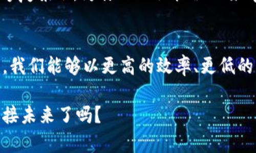 区块链应用机器人是利用区块链技术来、自动化和创新各类流程和服务的机器人。它们结合了人工智能（AI）和区块链的特性，能够在多个领域（如金融、供应链、智能合约等）提供高效透明的解决方案。通过区块链技术，这些机器人能够保证数据的安全性、可靠性和可追溯性，从而使得应用程序在执行任务时无法被篡改而提升信任度。

区块链应用机器人可以执行一系列任务，包括但不限于：

1. **智能合约执行**：自动化合约的执行和管理，确保协议条件被满足后自行完成。
2. **数据查询与验证**：在区块链上迅速找到数据并验证其真实性，提高效率。
3. **交易处理**：自动处理和记录交易，消除人为错误和操作延迟。
4. **资产管理**：跟踪和管理数字资产，确保所有权的透明度和安全性。

这些机器人可以在许多行业中发挥作用，推动商业模式的变革和技术的进步。接下来我们将详细探讨区块链应用机器人的运作模式、潜在应用及其未来前景。

### 区块链与机器人技术的结合
想象一下，你走进一家咖啡馆，服务员是一个机器，它不仅能为你准备你喜欢的咖啡，还能通过区块链技术确保每个配方的成分来源都是透明的。这就是区块链与机器人技术结合所带来的可能性！

在实际应用中，区块链的分布式账本功能为机器人提供了一个安全可靠的数据存储环境。机器人通过区块链进行信息交换时，可以确保所有交易都是记录在案的，无法被篡改。比如，一个自动配送机器人在交付过程中，会实时更新其在区块链上的状态，用户可以追踪到每一步的进展。

### 区块链应用机器人的运作机制
区块链应用机器人的工作机制可以简单理解为“身份验证 任务执行”。当机器人被授权执行某项任务时，它首先需要通过区块链进行身份验证，确认自身的权限和任务的合法性。一旦验证通过，机器人便会按照预设的程序执行任务，并在完成后将结果实时更新到区块链上。

例如，一家物流公司使用区块链来记录货物的发货和配送信息。当机器人成为运输服务的一部分时，它能够通过区块链验证货物的状态、位置等信息，确保货物在运输过程中的安全性。这种透明性不仅为公司节省了时间和成本，还增强了消费者的信任感。

### 区块链应用机器人的潜在应用领域
区块链应用机器人可以在多个领域中发挥巨大作用，以下是一些潜在的应用场景：

#### h41. 金融服务/h4
在金融行业，区块链应用机器人能够处理交易、记录账户活动和监控资金流动。例如，一家银行可能会开发一个区块链机器人来自动处理贷款申请，确保所有相关数据在链上验证，以提高审批效率和安全性。想象一下，以前需要一堆文件的繁琐过程，现在只需轻轻一扫，机器人就搞定了。

#### h42. 供应链管理/h4
在供应链中，企业可以利用区块链应用机器人来跟踪每一项产品的来源和状态。例如，在食品行业，机器人能够实时更新食品的生产和运输信息，确保消费者了解到食品的真实性和新鲜度。“谁还没点小烦恼呢？”这时，透明的区块链记录便成了消费者的“安心丸”。

#### h43. 健康医疗/h4
医疗行业也能够从区块链应用机器人中受益。这些机器人能够自动记录患者的病历、处方和医疗过程，确保所有信息按需访问且安全。例如，当你就医时，医院使用的机器人能够通过区块链验证你的医疗历史，提供最佳的治疗方案，从而提高患者的满意度和治疗效果。

#### h44. 公共服务/h4
在公共服务领域，区块链应用机器人可以在许多方面提升透明度。例如，政府部门可以使用这些机器人来处理公共项目的申请和审核过程，确保每一步都是公开透明、不可篡改的。“嘿，你不是说好公开透明吗？”区块链技术恰好解决了这个问题。

### 区块链应用机器人的未来前景
未来，随着区块链技术的不断发展与成熟，区块链应用机器人将会在我们的生活中扮演更加重要的角色。我们可以预见，它们将会出现在更多的行业和场景，让生活变得更加便利。例如，未来我们的日常消费，可能只需要通过与一个区块链机器人进行互动，就可以完成支付、配送以及售后服务。

伴随着人工智能的不断进步，这些机器人也将变得越来越聪明，它们能够自我学习和，提高工作效率，为人类的生活带来更多的便利和乐趣。“生活已经够复杂了，为什么不让机器人来帮我们简化它呢？”

### 总结
总而言之，区块链应用机器人正如一位身怀绝技的魔法师，不仅能够为我们执行一系列繁琐的任务，还能为每一项活动提供全透明的保障。通过区块链，我们能够以更高的效率、更低的成本和更强的信任感来完成工作。

今天的内容就到这里，虽然我们没能在咖啡馆见到那个服务员机器人，但在不久的将来，区块链应用机器人也许真的会出现在我们的生活中。准备好迎接未来了吗？