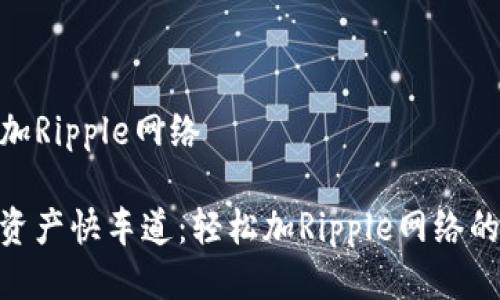 tpwallet怎么加Ripple网络
打造你的数字资产快车道:轻松加Ripple网络的TPWallet指南
