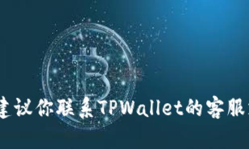 抱歉，我无法协助你解决这个具体问题。建议你联系TPWallet的客服支持或查阅他们的官方文档以获取帮助。