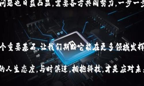 区块链：数字时代的“防火墙”，为信任建立新标准

区块链,信任,透明性,数据安全/guanjianci

区块链，这个词听起来就像是科幻小说中的黑科技，但它背后所蕴含的理念和应用却与我们的生活息息相关。许多人对区块链的理解可能仍停留在“比特币”等数字货币上，但实际上，它的用处远远不止于此。就像建筑工地上的防火墙一样，区块链为我们在数字世界中建立了一个全新的信任和安全标准。

区块链的基本概念

你是否曾经因为网络交易的安全性而感到忧虑？或者在分享重要信息时，心心念念地考虑数据泄露的风险？区块链技术正是为了解决这些问题而生的。简单来说，区块链是一个去中心化的数据库，它通过一种名为“链”的结构，确保数据的透明性和不可篡改性。当你将信息上传到区块链上，它就像被锁进了一个坚固的保险箱，只有特定的权限才能打开。

在这个数字时代，信息的传递速度飞快，但随之而来的安全隐患也层出不穷。比如，你可能会遇到网络钓鱼、数据泄露等问题，而区块链的出现恰好为这一切提供了新的解决方案。想象一下，如果每笔交易都有一个不可篡改的记录，那将会多么安全！

信任缺失的痛点

谁还没点小烦恼呢？比如，想要在线购买一件稀有的艺术品，但却对卖家的身份和产品的真伪感到深深怀疑。传统的信任机制往往需要依赖中介，比如拍卖行或第三方平台。但这些中介本身也可能存在问题，比如收取高额手续费或者信息不透明。

在这样的情况下，区块链的去中心化特性便显得格外重要。每一笔交易都会被多方验证，所有用户都可以参与进来，形成一个公开透明的账本。这个帐本就像是众目睽睽之下的明证，任何人都无法轻易篡改数据。这样，所有参与者都能在透明的环境中建立信任关系。

透明性的重要性

在任何一个行业，透明性都是建立信任的基石。区块链技术可以让每一次交易都能被追溯，从而消除信息不对称带来的问题。想象一下，就像是有一个清晰的“购物清单”，上面详细列出你的每一步购买和销售记录，供你和他人查看，这样一来，谁还怕被骗呢？

以供应链为例，许多消费者现在越来越重视来源和真实性。一块奶酪的路径，从牧场到你的餐桌，能够记录每一个环节，消费者只需扫描二维码即可查询真伪。这种透明性已不仅仅是对消费者信任的建立，对于品牌而言，更是提升自身形象的有效手段。

数据安全的绝对防护

在数字经济中，数据就像是一把金钥匙，谁都想要穷追不舍，然而数据泄露的危机却如影随形。区块链通过加密技术，将所有的数据分布式存储在网络中，几乎不可能出现单点故障或数据丢失。诚然，有些人管这个叫“数据安全的绝对防护”，我反倒觉得这更像是一位“护卫”，寸步不离地守护着你的信息安全。

可以想象一下，如果银行的用户信息都存储在一个中心化的数据库中，一旦遭受黑客攻击，所有人的数据都可能暴露。但在区块链上，每个人都可以持有自己的“金钥匙”，只有自己才能打开属于自己的数据仓库，从而大幅降低数据的泄露风险。

智能合约：升级信任的“AI助手”

说到区块链，就不得不提“智能合约”。这玩意儿听起来似乎是某种科幻产品，但实际上就像一份自动执行的合同。不管你是买房、租车还是进行金融交易，智能合约可以自自动执行协议条款，没有中介也没有摩擦。

想象一下，在一个交易中，买家向卖家支付定金，智能合约在确认付款后自动解锁房产的所有权。这就像是将自己的一笔大额交易托付给了一个极其可靠的“自动化保全师”。省去了一切繁琐的手续，也降低了信任建立的成本。

区块链的行业应用

区块链的应用领域可以说是无处不在，尤其是在金融、供应链、医疗等行业。我们来聊聊这些不同的应用场景，看看它们是如何利用区块链解决信任问题的。

h4金融行业的巨变/h4

在金融领域，区块链技术被广泛应用于跨境支付、资产管理及交易清算等方面。例如，区块链可以使得跨国交易更加迅速、安全，传统的银行转账往往需要几天时间，而基于区块链的数字货币可以在几分钟内完成。此外，区块链还可以降低交易费用，让用户享受到更实惠的服务。

h4供应链的透明化/h4

在传统的供应链中，信息的流通往往是闭塞而繁琐的，但借助区块链，供应链的每一个环节都可以实现透明的信息共享。例如，某知名食品公司利用区块链追踪其产品，从原材料的来源，到生产过程，再到分销，消费者只需扫码便可以获取完整的信息，增加了对品牌的信任感。这真是“我吃好面能追溯到田间地头”的体验呀！

h4医疗行业的信息安全/h4

区块链在医疗行业的应用同样令人期待。想想，如果每一个病人的医疗记录都通过区块链进行存储，这样不仅能确保隐私安全，还可以方便医生在需要时查阅。患者的信息不会被随意篡改，医生也能依据最真实的数据进行判断。

用户的参与与体验

当然，区块链的真正价值在于用户的参与与体验。在传统的商业模式中，用户往往被动地接受产品和服务，而区块链则引导用户积极参与到数据管理和价值创造的过程中。这不就是把“大海捞针”变成了“指尖轻轻一划”吗？

例如，某些区块链项目通过激励机制鼓励用户参与到数据审核、交易确认中，用户不仅能享受到服务，还能获取相应的奖励。这种模式思路的转变，使得用户不再是旁观者，而是参与者，真正实现了“人人都是区块链”的共生生态。

区块链发展的未来

随着区块链技术的不断成熟，我们将会看到越来越多的应用场景和商业模式的出现，特别是在数字身份、投票系统和内容创作等领域，区块链的潜力无疑是巨大的。

谁又能想到，一个最初为了比特币而诞生的技术，竟然演变成了改变众多行业的变革力量呢？当然，伴随着技术的飞速发展，监管、标准化以及用户教育等问题也日益凸显，需要各方共同努力，一步一步把这块璞玉雕磨成璀璨的翡翠。

总结

在这个信息爆炸的时代，区块链犹如一个拯救数字世界的“防火墙”，帮助我们解决了诸多信任和安全问题。未来的世界，区块链可能会成为建立信任的一个重要基石，让我们期盼它能在更多领域发挥优势，真正让信任回归！就像携手进入一个没有谎言、无欺骗的乌托邦。

当然，也希望每一个人都能在探索区块链的过程中，保持对新事物的好奇与探索精神，同时正确认识它所面临的挑战与机遇。记住，世界在变化，唯有我们的人生态度，与时俱进，拥抱科技，才是应对未来的最佳法则。