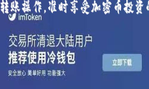 要将以太坊（Ethereum）钱包中的币转移到交易所，首先需要确保您拥有一个支持以太坊的交易所账户。以下是详细的步骤说明，帮助您顺利完成这一操作。

第一步：准备工作
在开始转账之前，有几个准备工作需要进行。首先，确认您的以太坊钱包（如MetaMask、imToken等）已经设置好，并且账户中有足够的ETH（以太坊）来支付转账手续费。此外，确保您在交易所（如币安、火币、OKEx等）已经完成账户注册，并且已做好相应的KYC（身份认证）步骤。

第二步：获取交易所的接收地址
每一个交易所都会为用户生成一个独特的接收地址。登录您的交易所账户，找到“钱包”或“资金管理”选项。选择“入金”或“充值”，然后选择“以太坊（ETH）”，您将看到一个20位的以太坊钱包地址，例如：0x123abc456def789…。
请务必仔细核对该地址，确保没有输入错误，因为以太坊交易是不可逆的，转错地址将导致无法找回你的资产。

第三步：打开您的以太坊钱包
打开您的以太坊钱包应用程序。以MetaMask为例，输入您的密码以解锁钱包。如果您使用的是手机端的数字钱包，确保设备连接到互联网。
再次检查您的钱包，确保在转账前余额足够。如果余额不足，您可能需要先购买一些ETH。

第四步：发起转账
在以太坊钱包中寻找“发送”或“转账”功能。输入您从交易所获取的接收地址。接下来，输入您想要转账的金额。
需要注意的是，有时候钱包应用会提示您设置交易手续费（Gas Fee），建议选择“推荐”或“快速”选项，以确保您的转账可以迅速处理。低手续费可能会导致转账延迟或失败。

第五步：确认并完成交易
在确认信息无误后，点击“发送”或“确认”按钮。系统会提示您再次确认转账的信息，这里一定要保持高度重视，确保地址和金额完全正确。
一旦确认，您的资金将进入待处理状态，您可以在钱包中查看交易状态。通常情况下，交易确认需要几分钟到几十分钟不等，具体时间取决于网络拥堵情况和您所设置的手续费。

第六步：在交易所确认入账
在转账完成后，请使用交易所的“资金”或“钱包”功能再次确认您的资产是否已到账。请记得刷新页面，可能会有一些延迟。
如果经过一段时间后资产仍未入账，您可以检查交易记录，使用交易哈希（Transaction Hash）在以太坊区块浏览器上跟踪交易状态，以便了解转账进度。

总结
将以太坊转账到交易所其实是一个简单的过程，只需要仔细核对每一步的信息即可。希望这些步骤能够帮助您顺利完成转账操作，准时享受加密币投资的乐趣！谁还没点小烦恼呢？

以太坊, 转账, 交易所, 钱包/guanjianci
轻松搞定以太坊转账，向交易所发起你的加密币之旅！