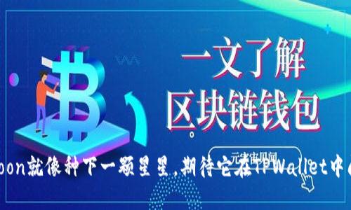 投资HTMoon就像种下一颗星星，期待它在TPWallet中闪耀无比！