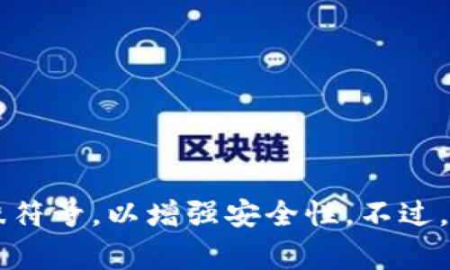 TPWallet的密码通常是由至少8位字符组成，且为了确保安全性，建议使用更长、更复杂的组合。例如，密码可以包含大写字母、小写字母、数字以及特殊符号，以增强安全性。不过，请务必查看TPWallet的官方文档或相关应用程序以获取最新和具体的密码要求。在设置和管理密码时，保持复杂性和唯一性是确保账户安全的关键。