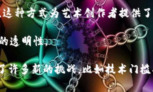 美图区块链通常指的是在美术或艺术领域中应用区块链技术的一种方式。随着区块链技术的快速发展，它在艺术界的应用逐渐受到关注。区块链的特点包括去中心化、防篡改和透明性，这些特性使得艺术作品的交易、版权保护和真伪鉴定等方面能够得到更好的保障。

区块链技术在艺术领域的应用可以具体表现在以下几个方面：

1. **数字艺术品的验证**：通过区块链，可以记录艺术作品的创建、所有权和交易历史，这样就可以有效防止伪造和抄袭，同时也能确保作品的真实性。

2. **艺术品交易平台**：一些基于区块链的交易平台允许艺术家和买家直接联系，去掉中介，提高交易效率，并降低交易成本。

3. **非同质化代币（NFTs）**：NFT是一种在区块链上记录的独特数字资产，它在艺术界得到了广泛应用。艺术家可以将他们的数字作品转换为NFT进行销售，买家可以用它来证明他们拥有该艺术作品的所有权。

4. **众筹与融资**：艺术家可以通过区块链进行艺术品众筹，允许粉丝直接投资他们喜欢的艺术作品或项目，从而获得一定的回报。这种方式为艺术创作者提供了更多的融资渠道。

5. **版权保护和管理**：区块链可以帮助艺术家管理他们的版权，通过智能合约来自动执行版权协议，确保作品的使用和收入分配的透明性。

总体来说，美图区块链的出现，为艺术创作、销售和收藏带来了新的可能性，给艺术界注入了新的活力。然而，这一技术的普及也带来了许多新的挑战，比如技术门槛、市场的监管、以及艺术家和消费者的接受度等问题。随着技术的不断发展，相信美图区块链将在未来演变为艺术界的重要组成部分。
