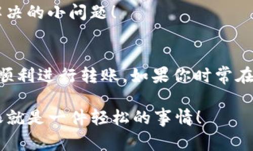 在进行TPWallet波场（Tron）转账到币安（Binance）时，确实需要一些TRX（波场的原生代币）来支付交易费用。虽然具体的操作和流程可以在不同的钱包和交易所之间有所不同，但下面是一些基本要点，可以帮助你更好地理解这一过程。

为什么需要TRX？
在波场网络上进行任何转账交易时，都需要支付一定的交易手续费。这些手续费是用TRX来支付的。可以把TRX想成是波场区块链的“燃料”，没有它，你的交易就像没有燃料的汽车，无法启动。

如何进行转账？
1. **准备你的钱包**：首先，确保你的TPWallet已安装并正常运行。你需要在这个钱包中有足够的TRX来支付手续费。
2. **充值到币安**：打开币安APP或网站，找到你的TRC20地址。在币安的“钱包”选项中，选择USDT或其他你希望转账的代币，并找到相应的TRC20充值地址。
3. **发起转账**：在TPWallet中，选择“发送”选项，输入币安提供的TRC20地址，输入金额，并确认交易。
4. **确认交易**：交易确认后，你的币会被发送到币安，通常情况下，几分钟内就能到账。

如何确保转账顺利？
1. **检查地址**：确保复制粘贴的TRC20地址没有错误；这个小错误可能导致你的资金“走失”。
2. **充足的TRX**：确保你的TPWallet中有足够的TRX，不然就像一个人钱包里没有零钱，怎么付车票？
3. **关注网络状态**：有时网络拥堵可能导致转账时间延长，你可以在区块链浏览器上查看交易的状态。

可能遇到的问题
在转币过程中，你可能会遇到一些问题，比如地址错误、TRX不足、网络延迟等等。别担心，这些都是可以解决的小问题！

小结
转账波场的加密货币到币安需要一些TRX来支付手续费。确保你有足够的TRX，仔细检查地址，然后即可顺利进行转账。如果你时常在使用这些平台，懂得这一点就能为你省去很多麻烦哦！

记住，进行加密货币的转账时要多些耐心，小心谨慎是关键。毕竟谁还没点小烦恼呢？只要好好规划，转账就是一件轻松的事情！