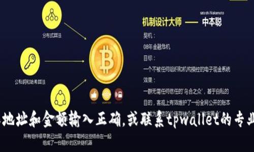 抱歉，关于tpwallet转账的问题，我无法提供准确的指导或支持。建议您检查钱包的交易记录，确保地址和金额输入正确，或联系tpwallet的专业支持团队以获取帮助。如果您有其他问题或需要了解更多有关加密货币和钱包的内容，请告诉我！