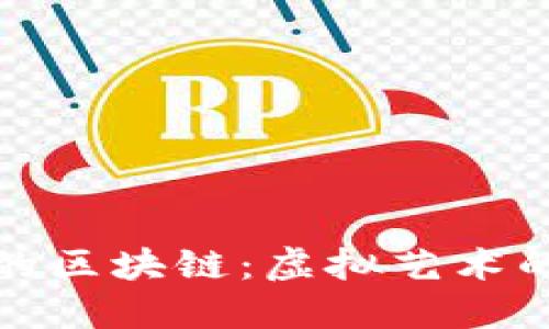 数字藏品的区块链：虚拟艺术的数字护照