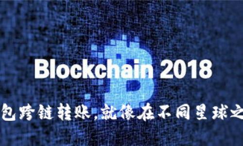  用TP钱包跨链转账，就像在不同星球之间穿梭！