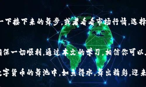 bias/bias

tpwallet, 交易所, pig, 数字货币/guanjianci

引言：加密世界的“转身舞”——教你如何“跳”到交易所
在数字货币的世界里，转账就像是一场华丽的舞蹈。每一个币种、每一个钱包都在这个舞池中翩翩起舞。然而，当你决定将你的数字资产从 tpwallet 转到某个交易所（比如我们这里用猪（pig）作为代号，使事情有趣些！）时，你需要知道如何优雅地“转身”，避免踩到脚。

TPWallet是什么？
TPWallet 是一款用户友好的多币种钱包，支持多种数字资产的存储与转账。想象一下，这就像是你家的一个保险柜，里面装满了各种珍贵的宝藏。但你知道，你的“宝藏”并不是永远待在抽屉里的，偶尔也是需要与外面的世界互动的，尤其是在你决定投资或交易的时候。

为什么要转账到交易所？
也许你在考虑的第一个问题是：为什么我需要把我的币转到交易所呢？这就像是你有了一个好舞蹈搭档，却不想在舞池里跳舞。不去交易所的舞池，你的币就只能孤零零地待在家里，封闭在 tpwallet 里，而错失了赚钱的机会。

要知道，交易所就像是一个大型的交易市场，能让你实现币与币之间的兑换，甚至进行法币交易。你可以用它们来盈利，也可以体验到更多的投资产品。谁不想要多一份投资的乐趣呢？

如何将TPWallet中的数字货币转到交易所？
接下来，让我们来聊聊操作步骤。转账不就是一个简单的“转身”吗？好，准备好你的舞步了么？

h4步骤一：登录你的TPWallet/h4
打开你的 TPWallet，输入密码，像是打开了那个富丽堂皇却又严密的保险柜。一定要确保你输入的是正确的密码哦，谁还没点小烦恼呢？

h4步骤二：选择要转账的币种/h4
找到你想要转账的币种。就像是你挑选舞伴一样，不同的币种有不同的特性。有些可能非常火热（比如比特币），有些可能较为冷门（像是一些小众币种）。根据你的策略选择你需要转账的币种。

h4步骤三：获取交易所地址/h4
到你想转账的交易所去，找到对应币种的接收地址。这就像是在舞会上和舞伴交流，确保你们都知道彼此的身份。复制这个地址，准备好转账！

h4步骤四：发起转账/h4
回到 TPWallet，输入交易所的接收地址和你要转账的数量，确认没有错误。这是转身舞的关键时刻，转身不慎可能会丢失平衡哦！确保所有信息准确之后，确认转账。

h4步骤五：等待转账确认/h4
转账可能需要一些时间，耐心等待就好。这就像是等待舞伴的反应，有时候也会出现小小的延迟，没关系，重要的是最后的舞步能否合拍。

转账中的小贴士
在转账的过程中，你可能会遇到一些小问题。这里有几个小贴士来帮助你顺利完成转账：

ul
    listrong确认地址:/strong 在进行任何交易前，一定要仔细检查地址，输入错误的地址可是“舞步失误”的后果。/li
    listrong网络情况:/strong 确认你的网络稳定，避免在关键时刻掉线。/li
    listrong区块确认时间:/strong 不同区块链的确认时间是不同的，要有耐心。/li
    listrong小额试单:/strong 如果是第一次在新交易所转账，可以尝试先转一点点，不要一开始就把所有的资产转过去，谁还没点小心翼翼呢？/li
/ul

转账后的操作
当你的数字资产成功转到交易所后，你就可以开始进行交易了。此时，不妨稍微放松一下，和你的舞伴聊聊，制定一下接下来的舞步，或者看看市场行情，选择一个合适的时机入场。

总结：让每一次转账都成为舞蹈的篇章
在这个数字货币的世界中，转账就像是一场华丽的舞蹈，从 tpwallet 到交易所，每一个步骤都需要精心安排，确保一切顺利。通过本文的学习，相信你可以在转账的过程中游刃有余，成为这个数字舞台上的明星。

总之，无论是 tpwallet 还是交易所之间的转账，都需要你谨慎操作，随时准备好去跳那场精彩的舞蹈。愿你在数字货币的舞池中，如鱼得水，舞出精彩，迎来美好的投资未来！